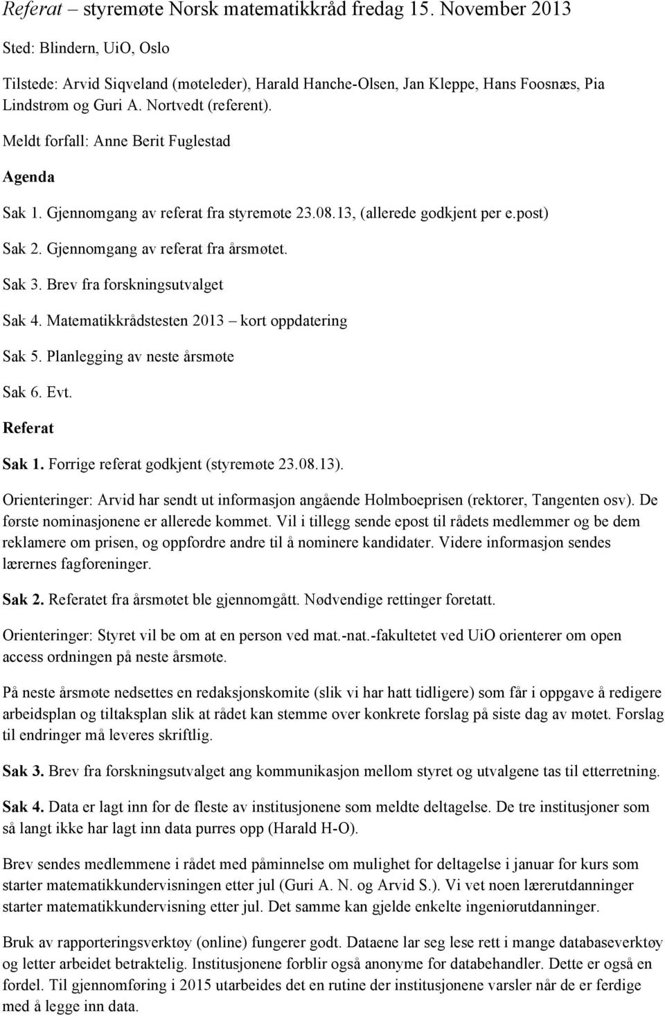 Brev fra forskningsutvalget Sak 4. Matematikkrådstesten 2013 kort oppdatering Sak 5. Planlegging av neste årsmøte Sak 6. Evt. Referat Sak 1. Forrige referat godkjent (styremøte 23.08.13).