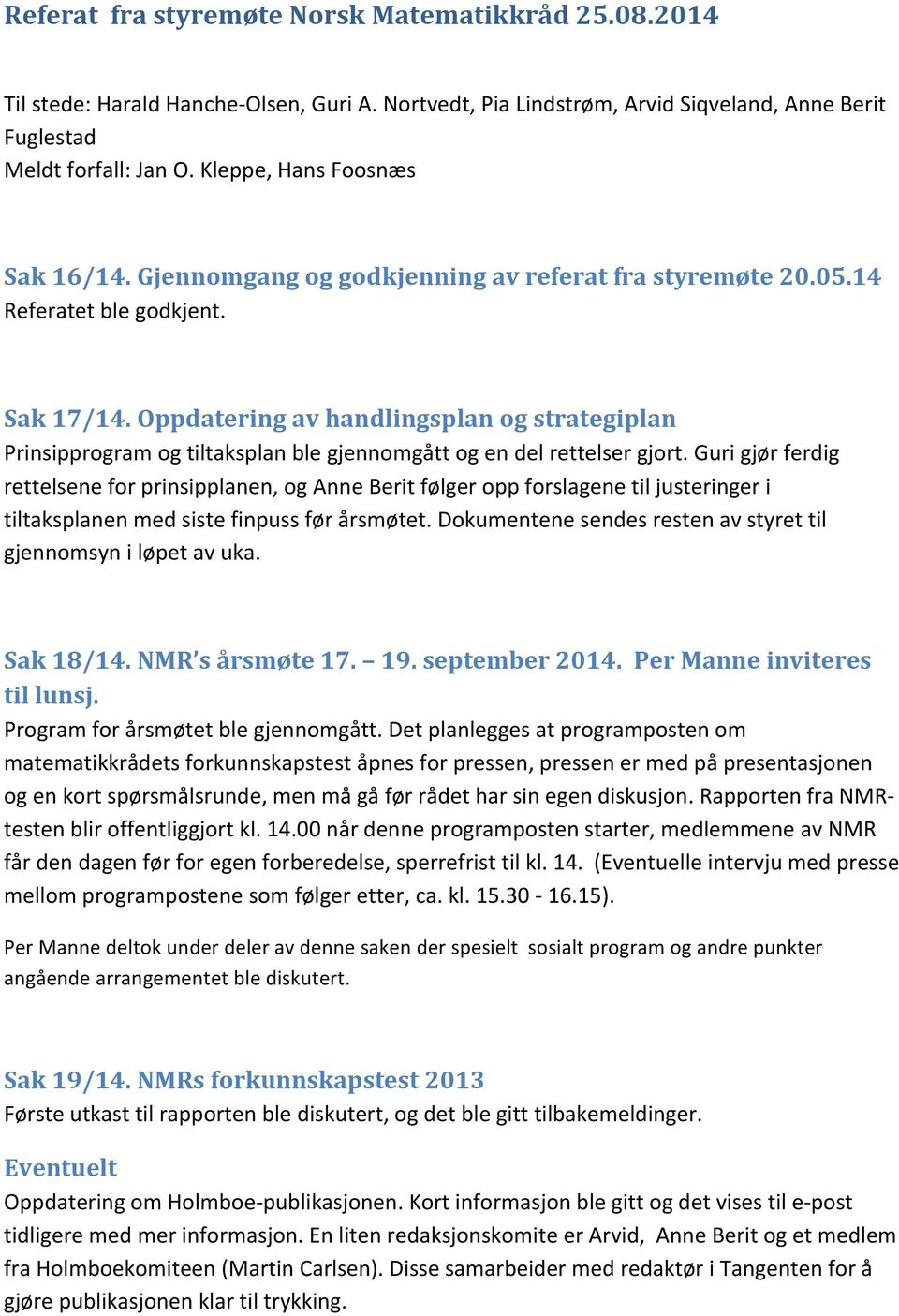 Oppdatering av handlingsplan og strategiplan Prinsipprogram og tiltaksplan ble gjennomgått og en del rettelser gjort.