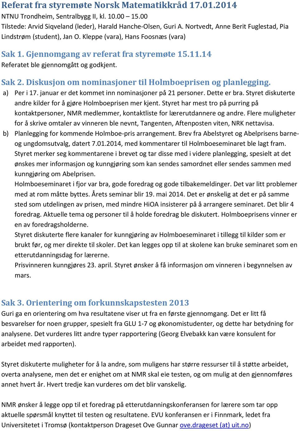 Diskusjon om nominasjoner til Holmboeprisen og planlegging. a) Per i 17. januar er det kommet inn nominasjoner på 21 personer. Dette er bra.