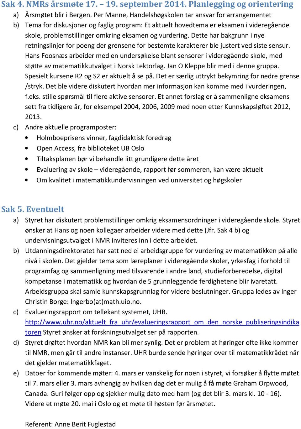 vurdering. Dette har bakgrunn i nye retningslinjer for poeng der grensene for bestemte karakterer ble justert ved siste sensur.