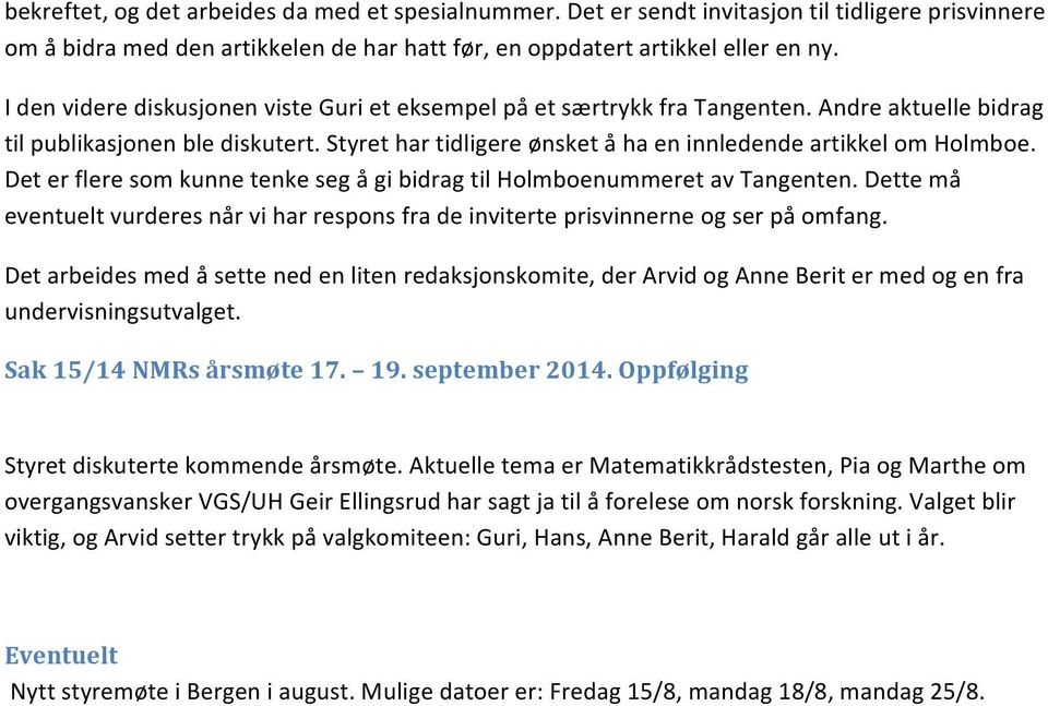 Det er flere som kunne tenke seg å gi bidrag til Holmboenummeret av Tangenten. Dette må eventuelt vurderes når vi har respons fra de inviterte prisvinnerne og ser på omfang.