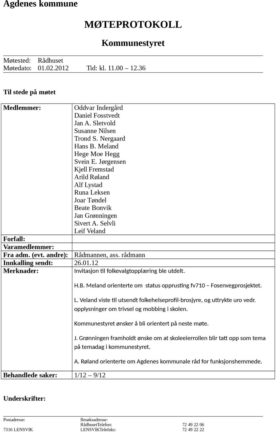 Jørgensen Kjell Fremstad Arild Røland Alf Lystad Runa Leksen Joar Tøndel Beate Bonvik Jan Grønningen Sivert A. Selvli Leif Veland Rådmannen, ass. rådmann Innkalling sendt: 26.01.