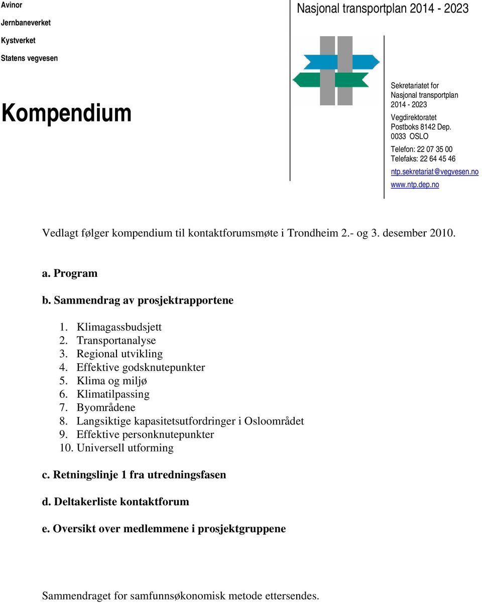 Sammendrag av prosjektrapportene 1. Klimagassbudsjett 2. Transportanalyse 3. Regional utvikling 4. Effektive godsknutepunkter 5. Klima og miljø 6. Klimatilpassing 7. Byområdene 8.