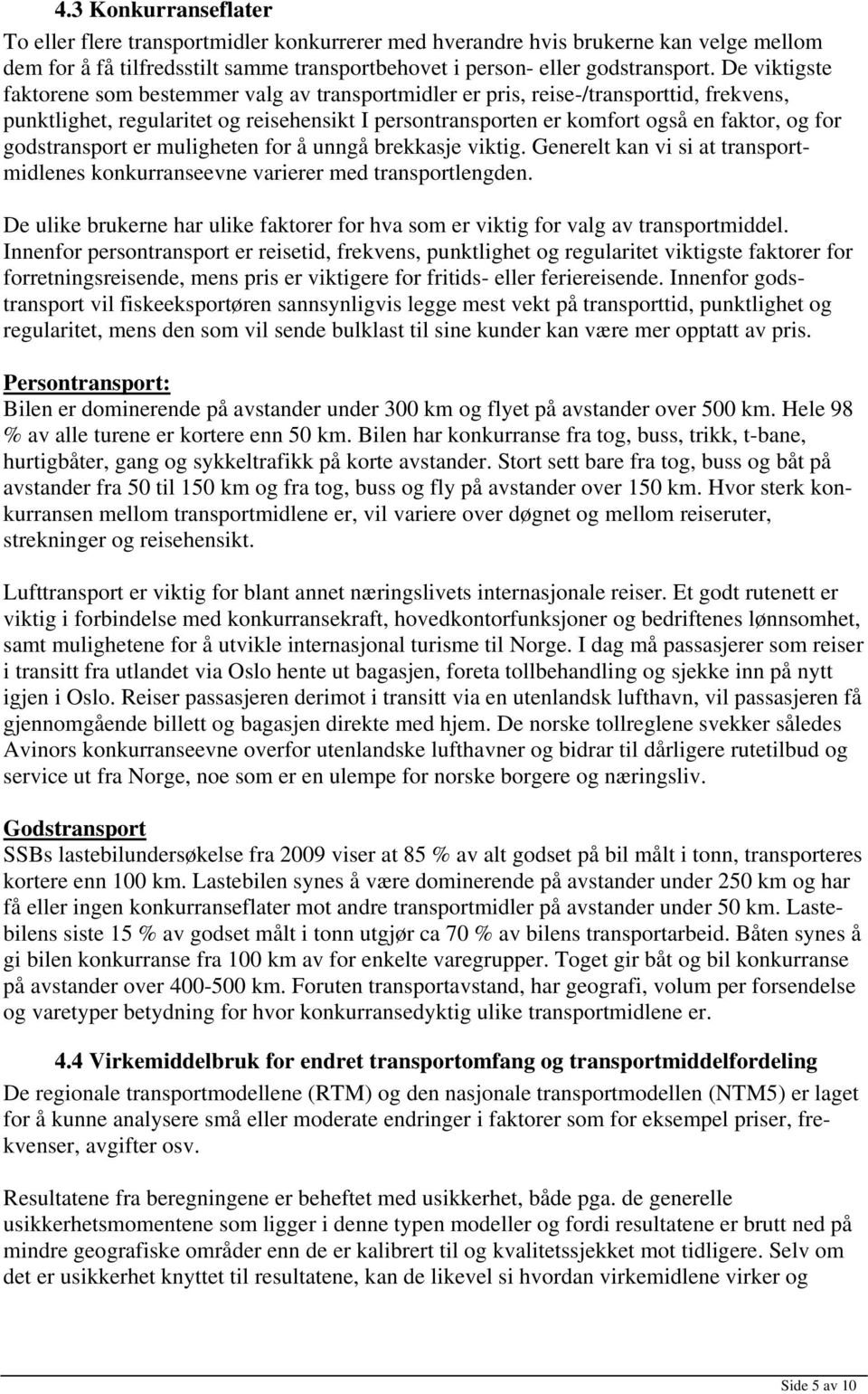 godstransport er muligheten for å unngå brekkasje viktig. Generelt kan vi si at transportmidlenes konkurranseevne varierer med transportlengden.