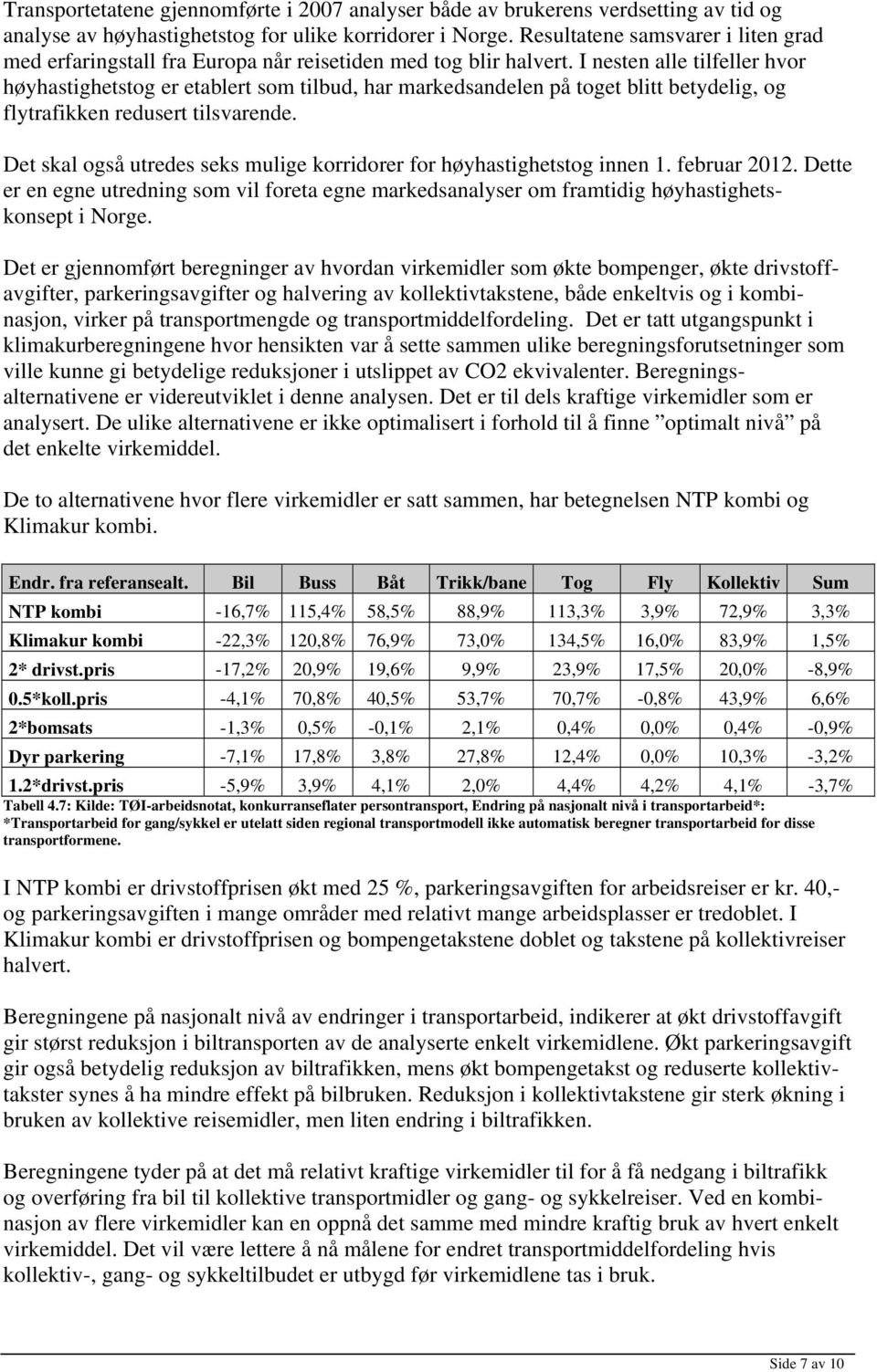 I nesten alle tilfeller hvor høyhastighetstog er etablert som tilbud, har markedsandelen på toget blitt betydelig, og flytrafikken redusert tilsvarende.