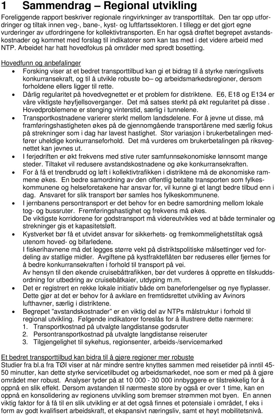 En har også drøftet begrepet avstandskostnader og kommet med forslag til indikatorer som kan tas med i det videre arbeid med NTP. Arbeidet har hatt hovedfokus på områder med spredt bosetting.