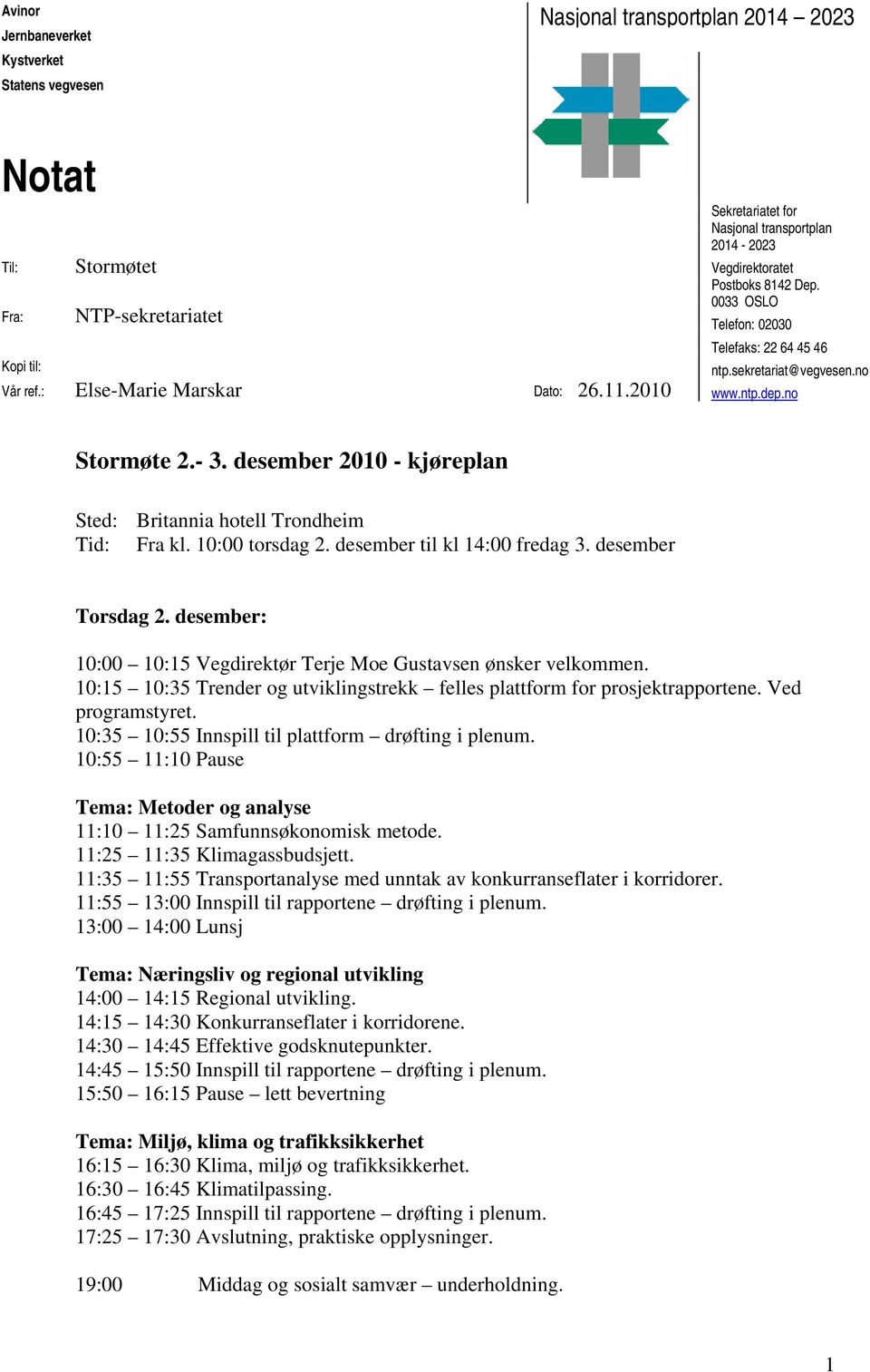 desember 2010 - kjøreplan Sted: Britannia hotell Trondheim Tid: Fra kl. 10:00 torsdag 2. desember til kl 14:00 fredag 3. desember Torsdag 2.