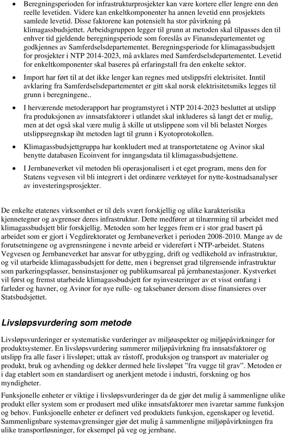 Arbeidsgruppen legger til grunn at metoden skal tilpasses den til enhver tid gjeldende beregningsperiode som foreslås av Finansdepartementet og godkjennes av Samferdselsdepartementet.