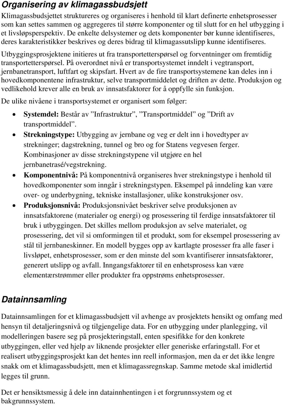 De enkelte delsystemer og dets komponenter bør kunne identifiseres, deres karakteristikker beskrives og deres bidrag til klimagassutslipp kunne identifiseres.