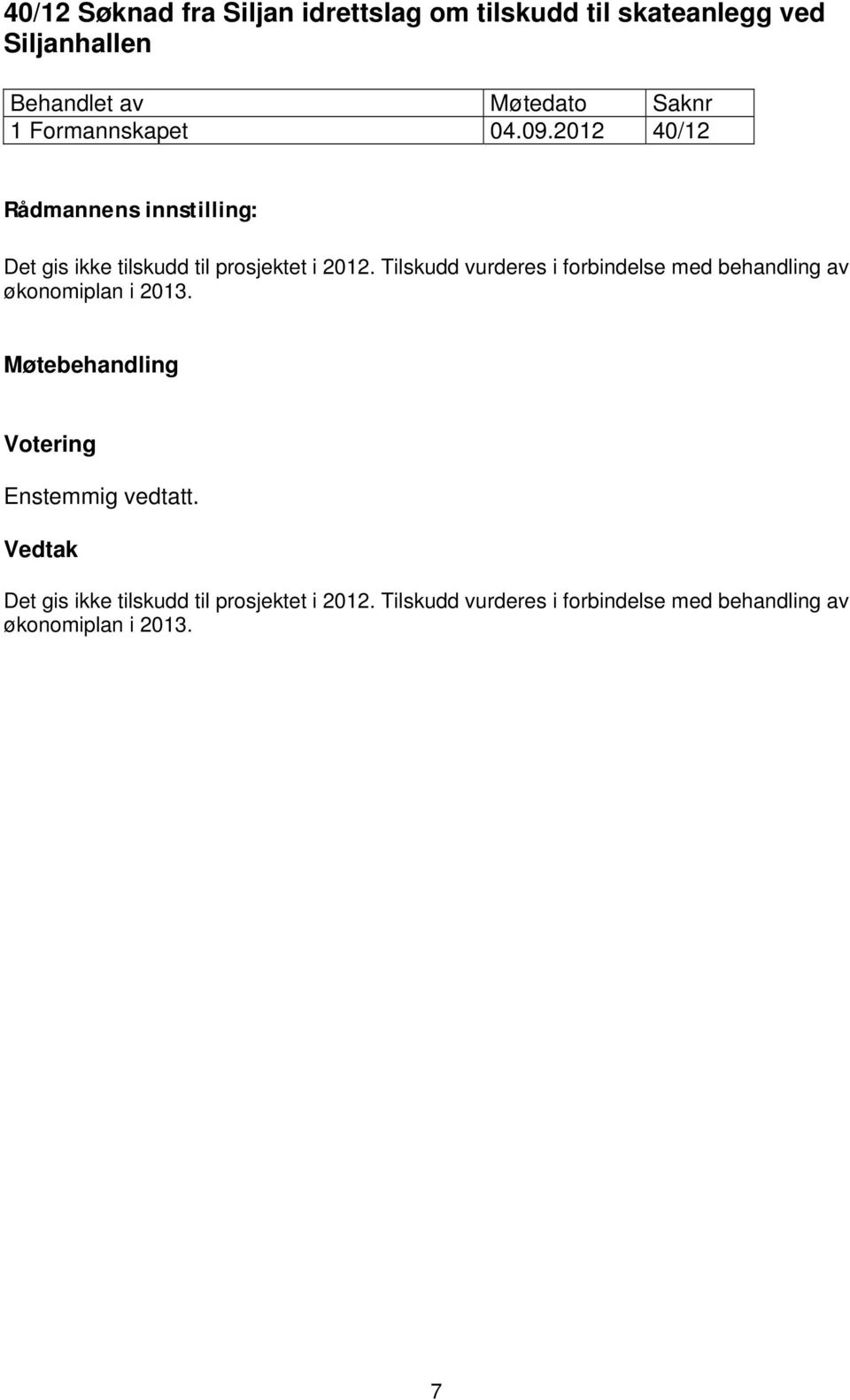 Tilskudd vurderes i forbindelse med behandling av økonomiplan i 2013. Møtebehandling Votering Enstemmig vedtatt.