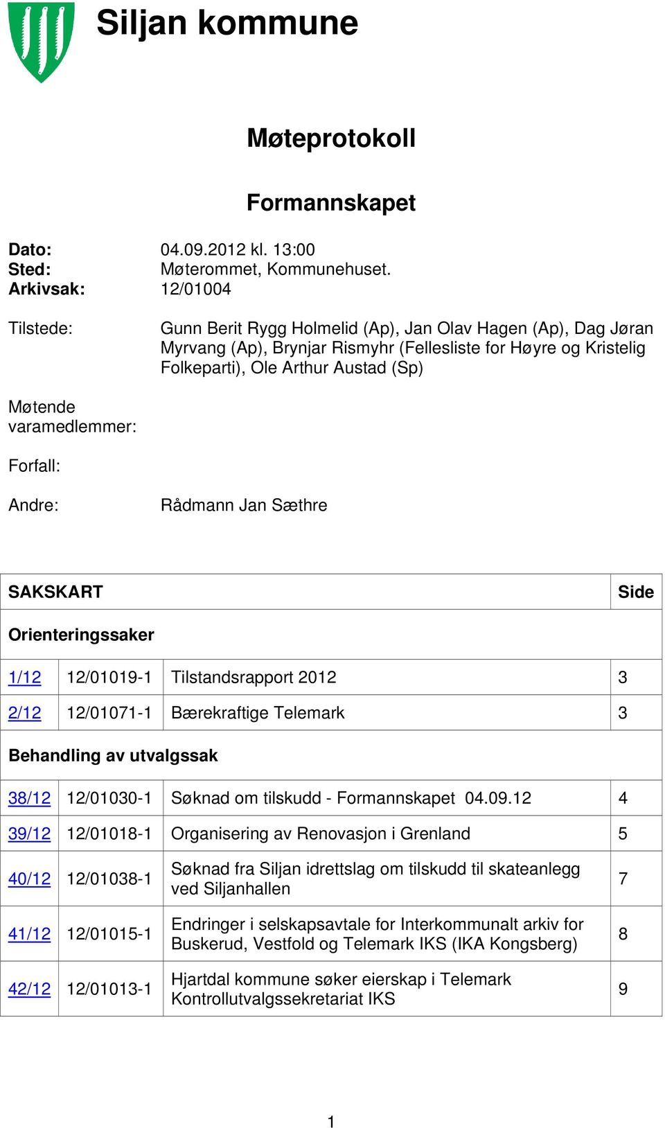 Møtende varamedlemmer: Forfall: Andre: Rådmann Jan Sæthre SAKSKART Side Orienteringssaker 1/12 12/01019-1 Tilstandsrapport 2012 3 2/12 12/01071-1 Bærekraftige Telemark 3 Behandling av utvalgssak