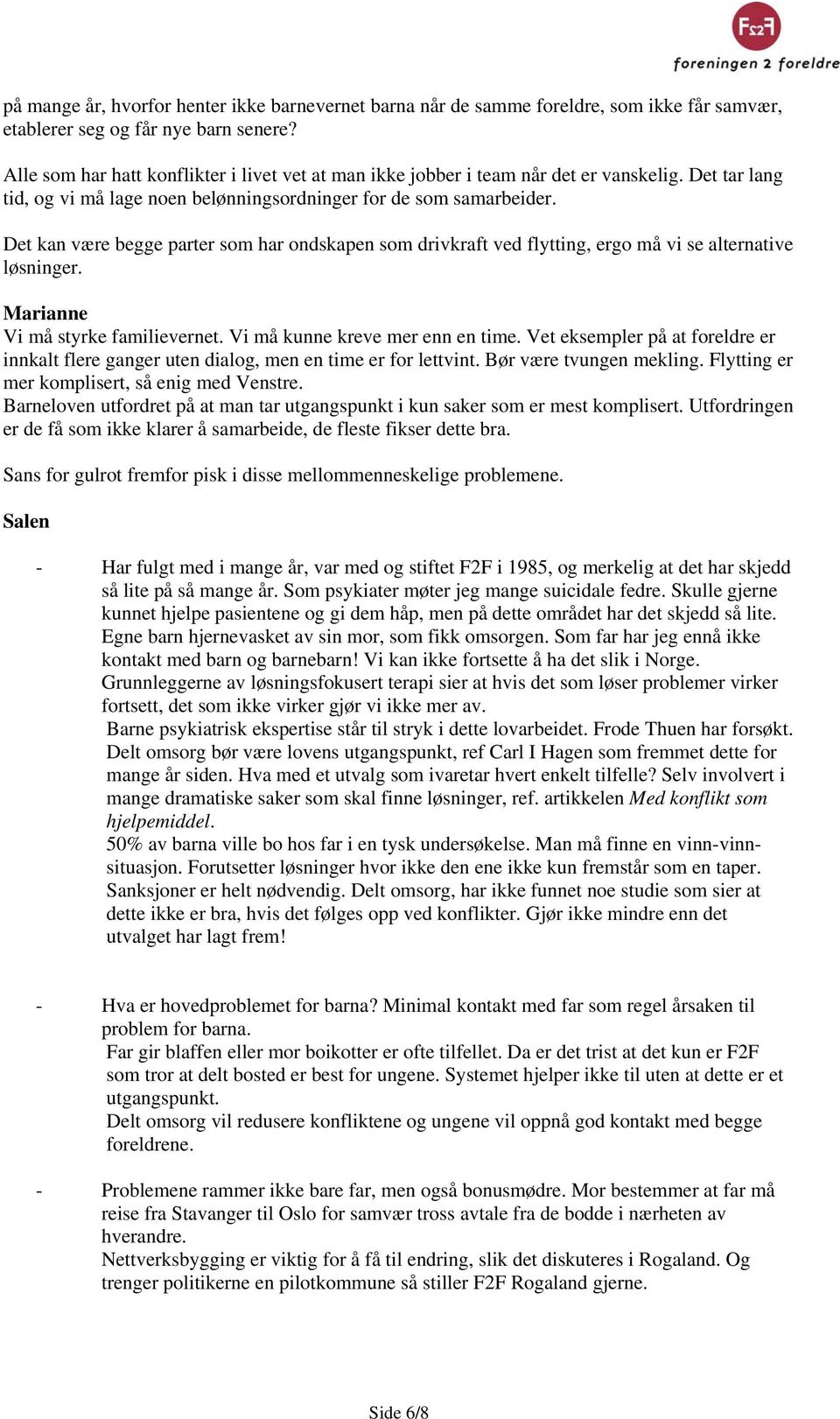 Det kan være begge parter som har ondskapen som drivkraft ved flytting, ergo må vi se alternative løsninger. Marianne Vi må styrke familievernet. Vi må kunne kreve mer enn en time.