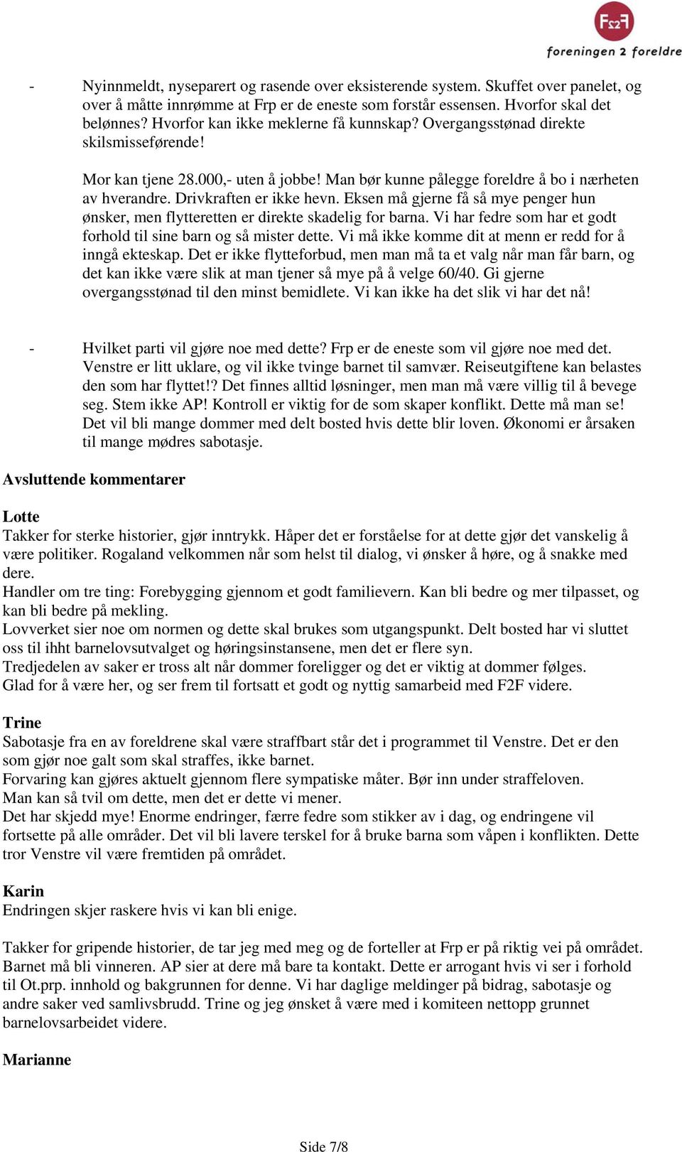 Drivkraften er ikke hevn. Eksen må gjerne få så mye penger hun ønsker, men flytteretten er direkte skadelig for barna. Vi har fedre som har et godt forhold til sine barn og så mister dette.