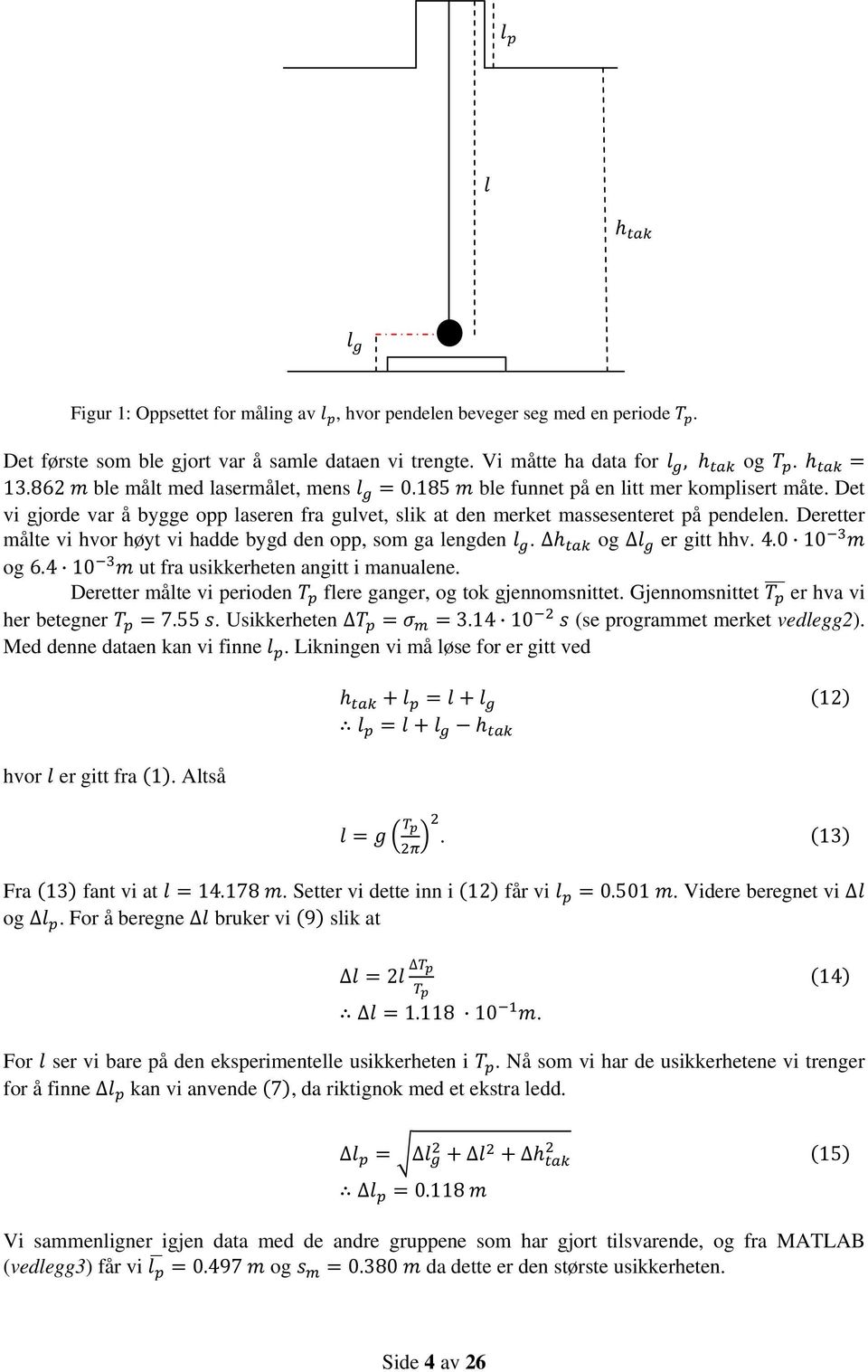 Deretter målte vi hvor høyt vi hadde bygd den opp, som ga lengden. og er gitt hhv. 4.0 10 og 6.4 10 ut fra usikkerheten angitt i manualene.