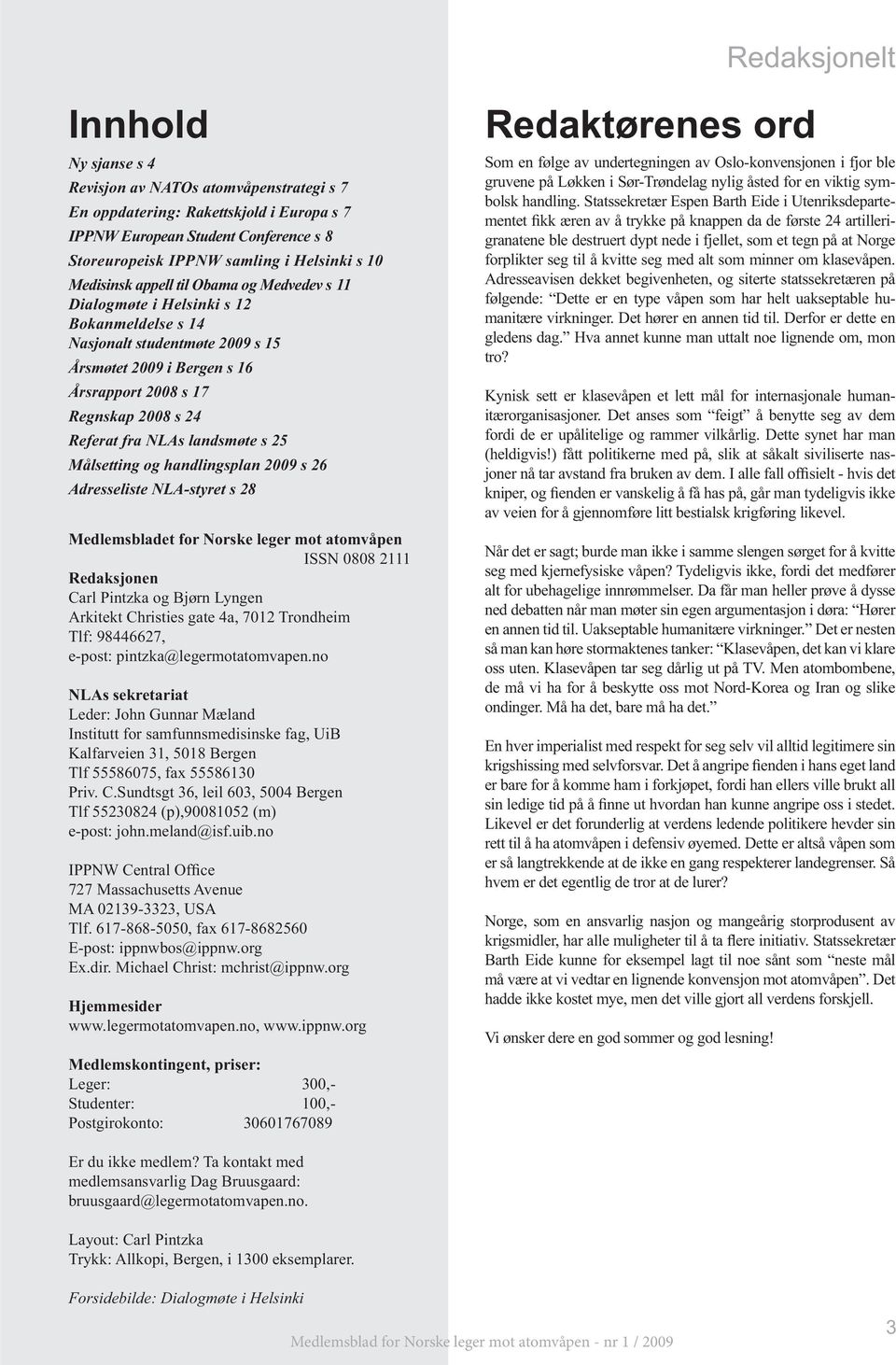 Årsmøtet 2009 i Bergen s 16 Årsrapport 2008 s 17 Regnskap 2008 s 24 Referat fra NLAs landsmøte s 25 Målsetting og handlingsplan 2009 s 26 Adresseliste NLA-styret s 28