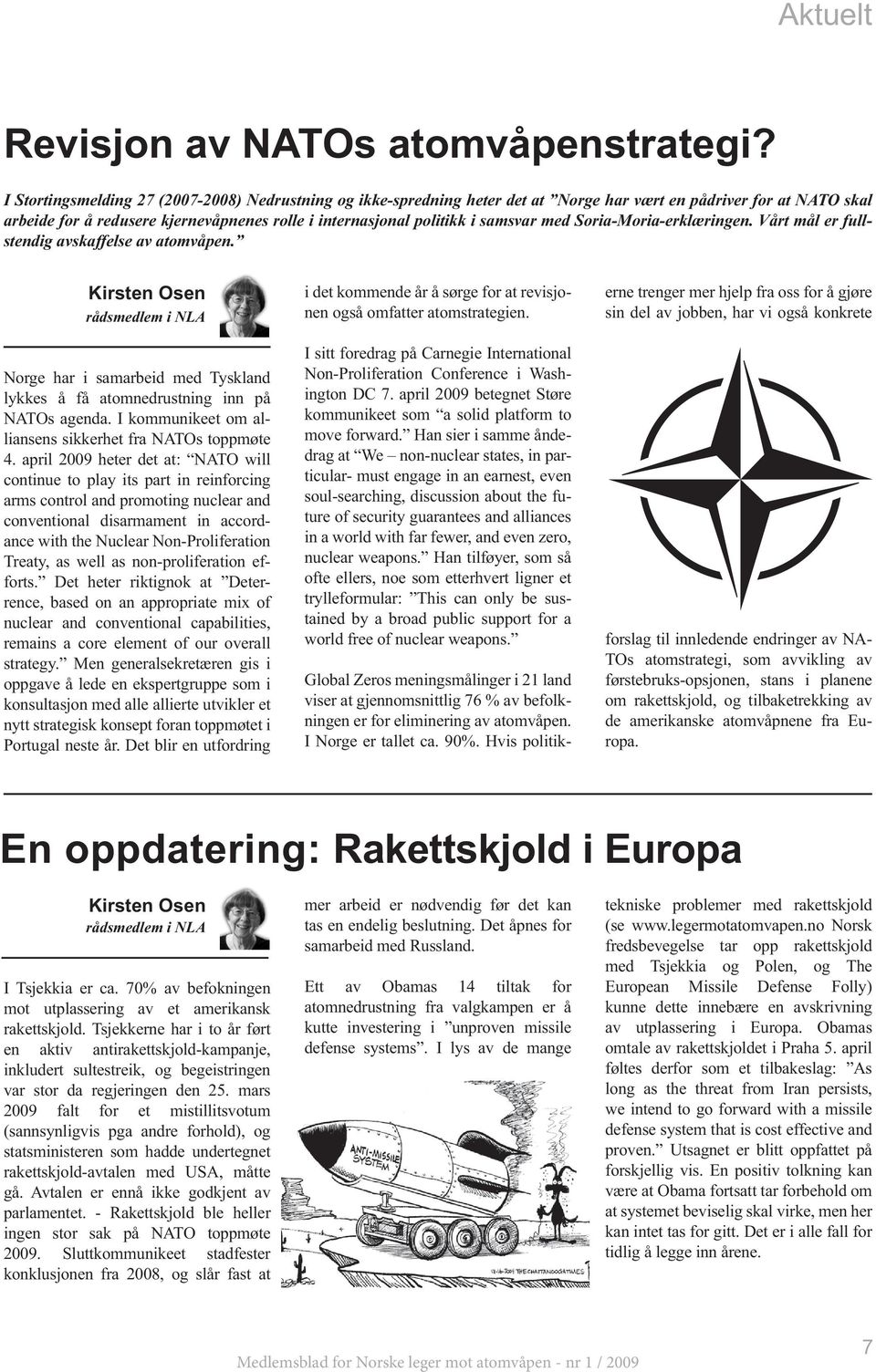 i internasjonal politikk i samsvar med Soria-Moria-erklæringen. Vårt mål er fullstendig avskaffelse av atomvåpen.