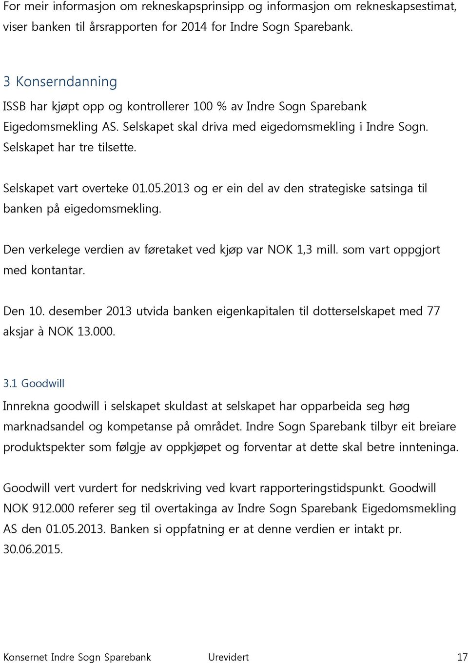 Selskapet vart overteke 01.05.2013 og er ein del av den strategiske satsinga til banken på eigedomsmekling. Den verkelege verdien av føretaket ved kjøp var NOK 1,3 mill.