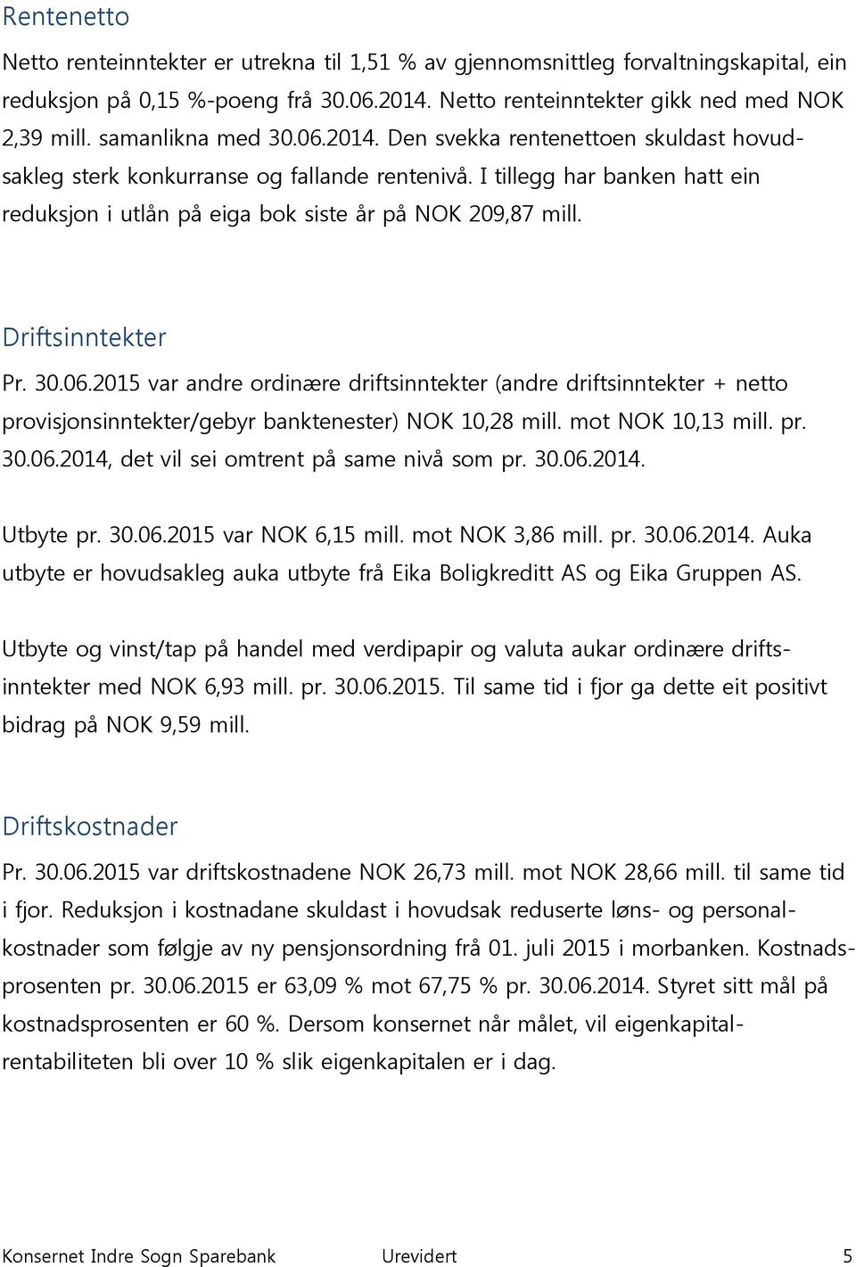 I tillegg har banken hatt ein reduksjon i utlån på eiga bok siste år på NOK 209,87 mill. Driftsinntekter Pr. 30.06.