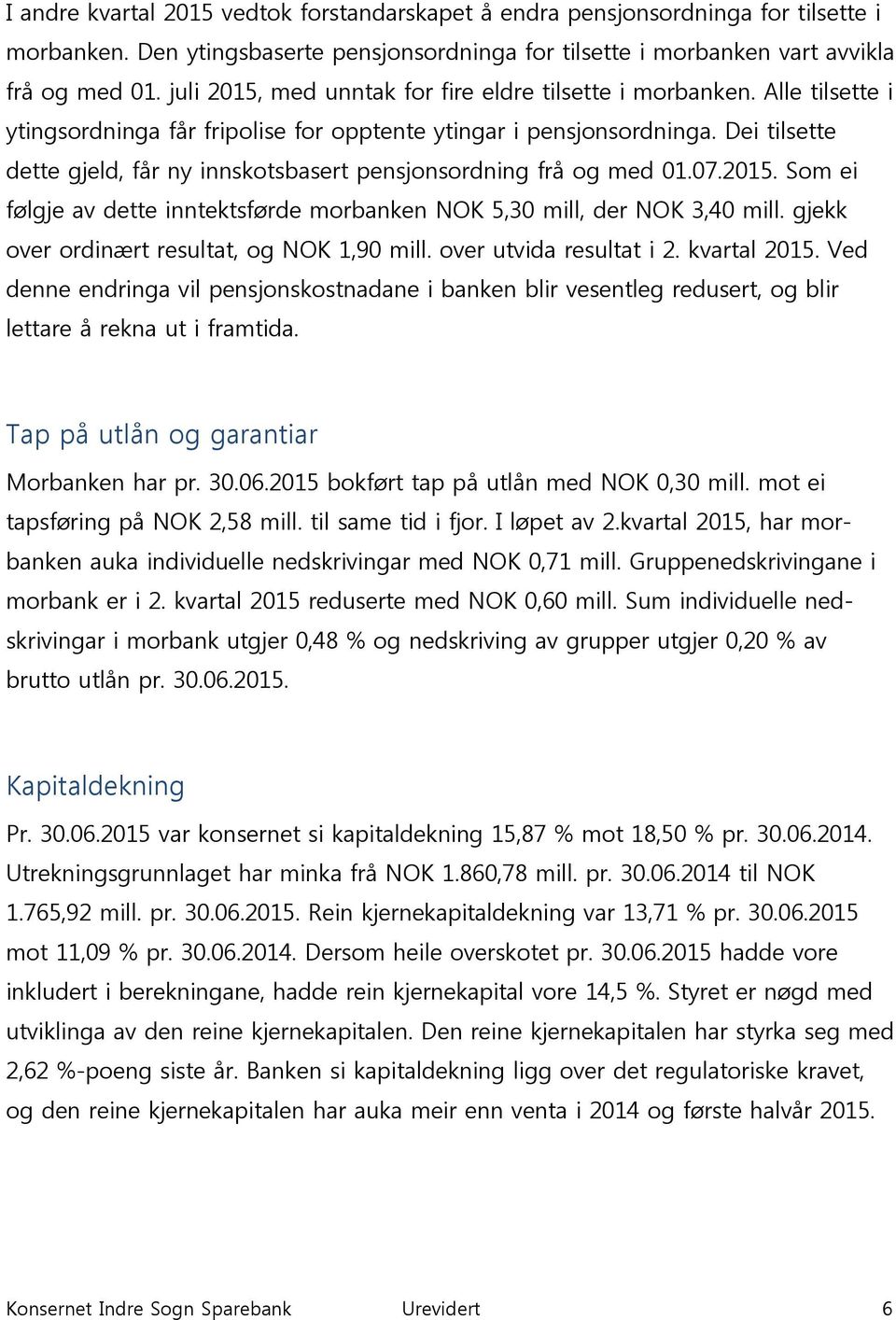 Dei tilsette dette gjeld, får ny innskotsbasert pensjonsordning frå og med 01.07.2015. Som ei følgje av dette inntektsførde morbanken NOK 5,30 mill, der NOK 3,40 mill.