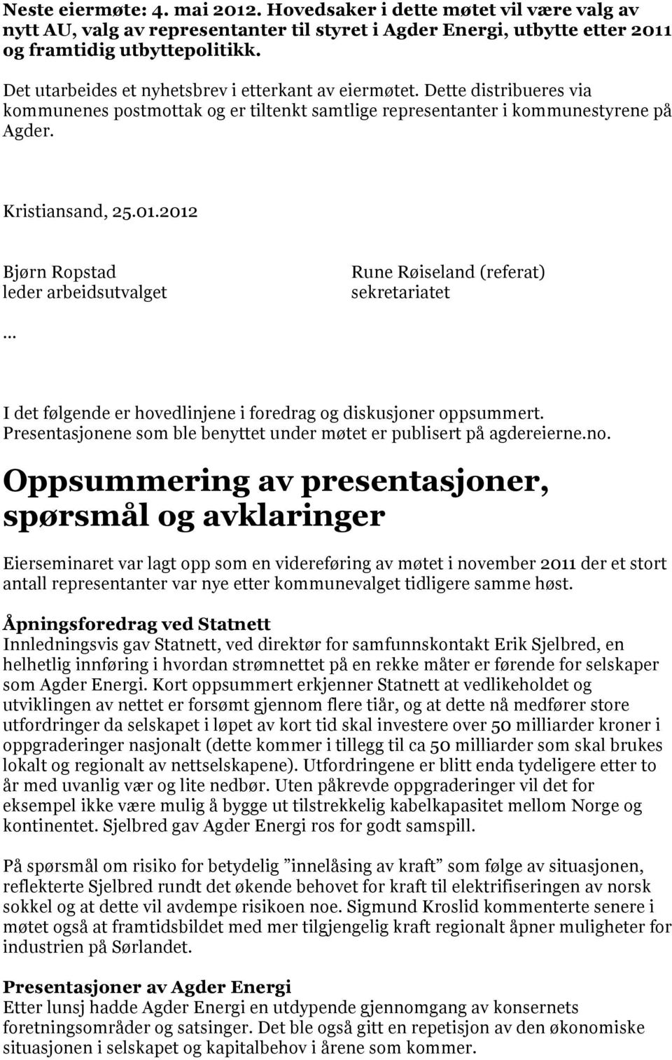 2012 Bjørn Ropstad leder arbeidsutvalget Rune Røiseland (referat) sekretariatet I det følgende er hovedlinjene i foredrag og diskusjoner oppsummert.