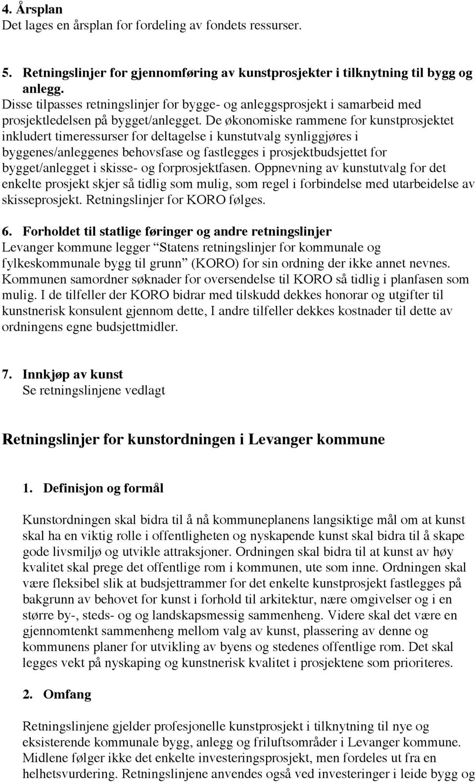 De økonomiske rammene for kunstprosjektet inkludert timeressurser for deltagelse i kunstutvalg synliggjøres i byggenes/anleggenes behovsfase og fastlegges i prosjektbudsjettet for bygget/anlegget i