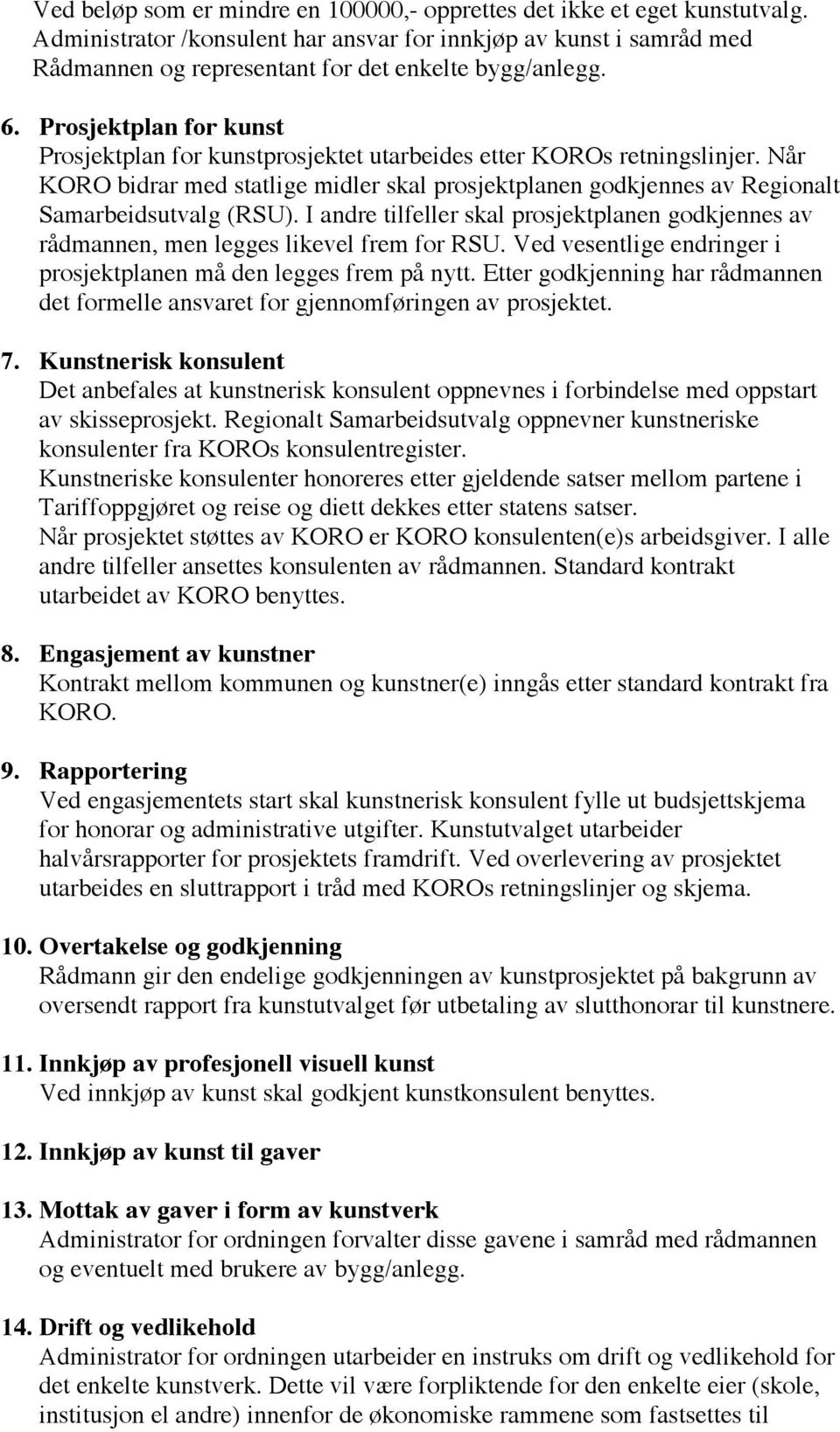 Når KORO bidrar med statlige midler skal prosjektplanen godkjennes av Regionalt Samarbeidsutvalg (RSU). I andre tilfeller skal prosjektplanen godkjennes av rådmannen, men legges likevel frem for RSU.