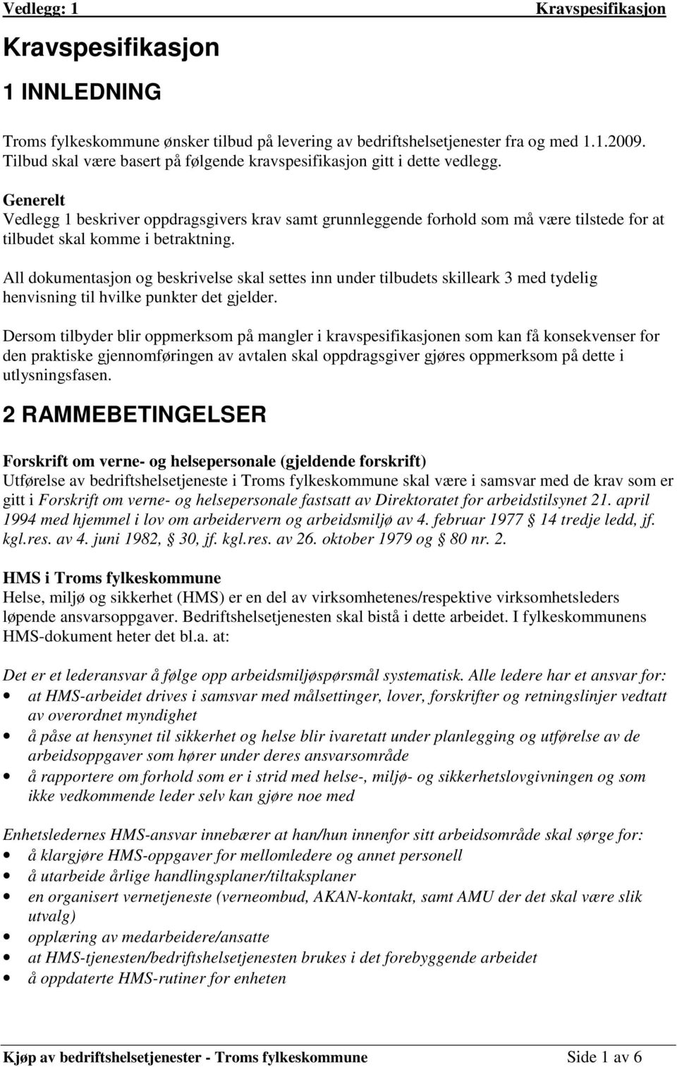 All dokumentasjon og beskrivelse skal settes inn under tilbudets skilleark 3 med tydelig henvisning til hvilke punkter det gjelder.