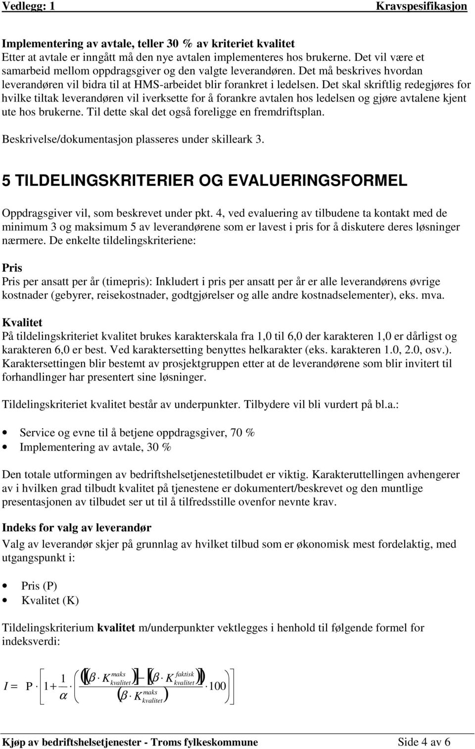 Det skal skriftlig redegjøres for hvilke tiltak leverandøren vil iverksette for å forankre avtalen hos ledelsen og gjøre avtalene kjent ute hos brukerne.