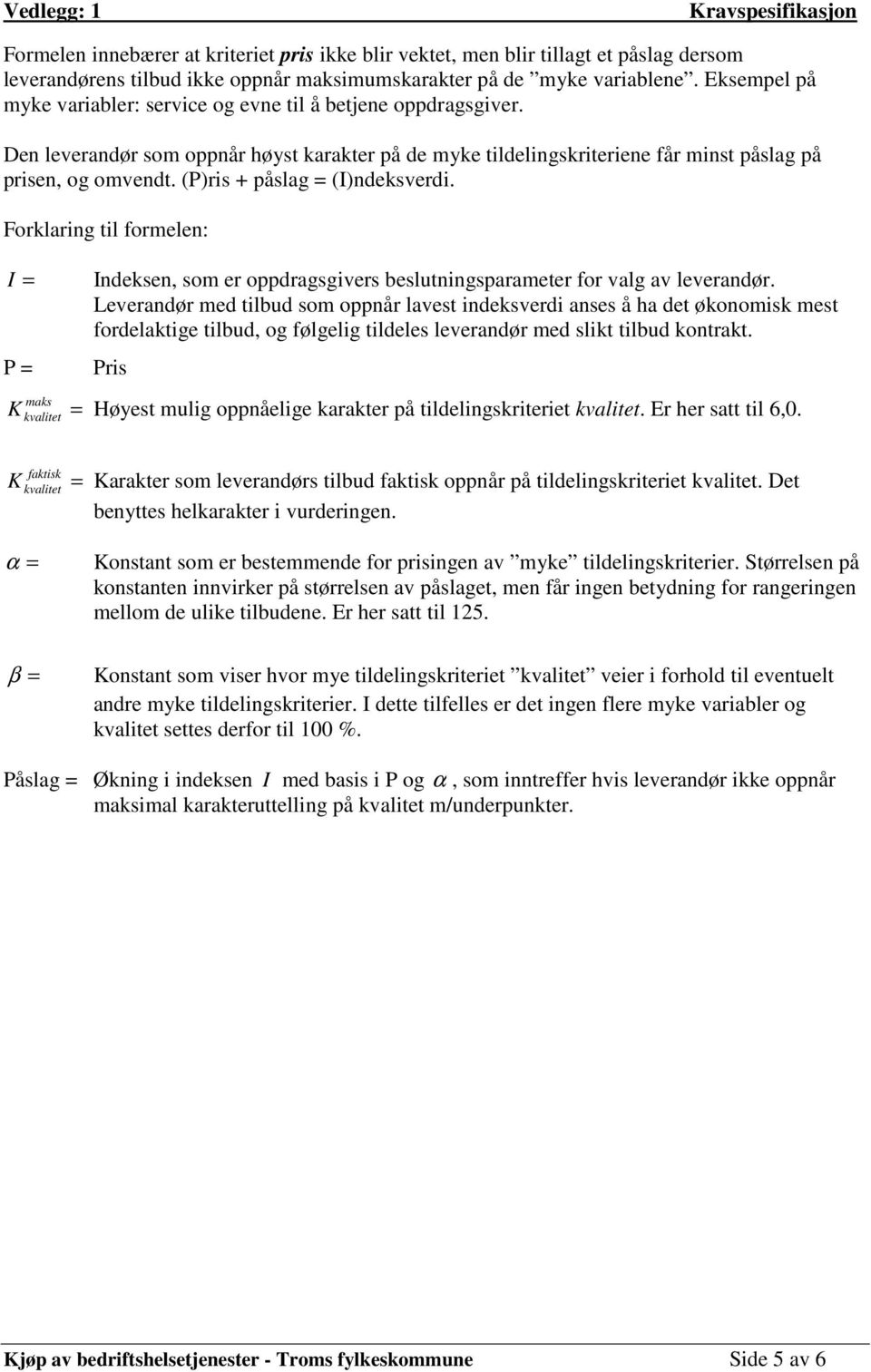 (P)ris + påslag = (I)ndeksverdi. Forklaring til formelen: I = Indeksen, som er oppdragsgivers beslutningsparameter for valg av leverandør.