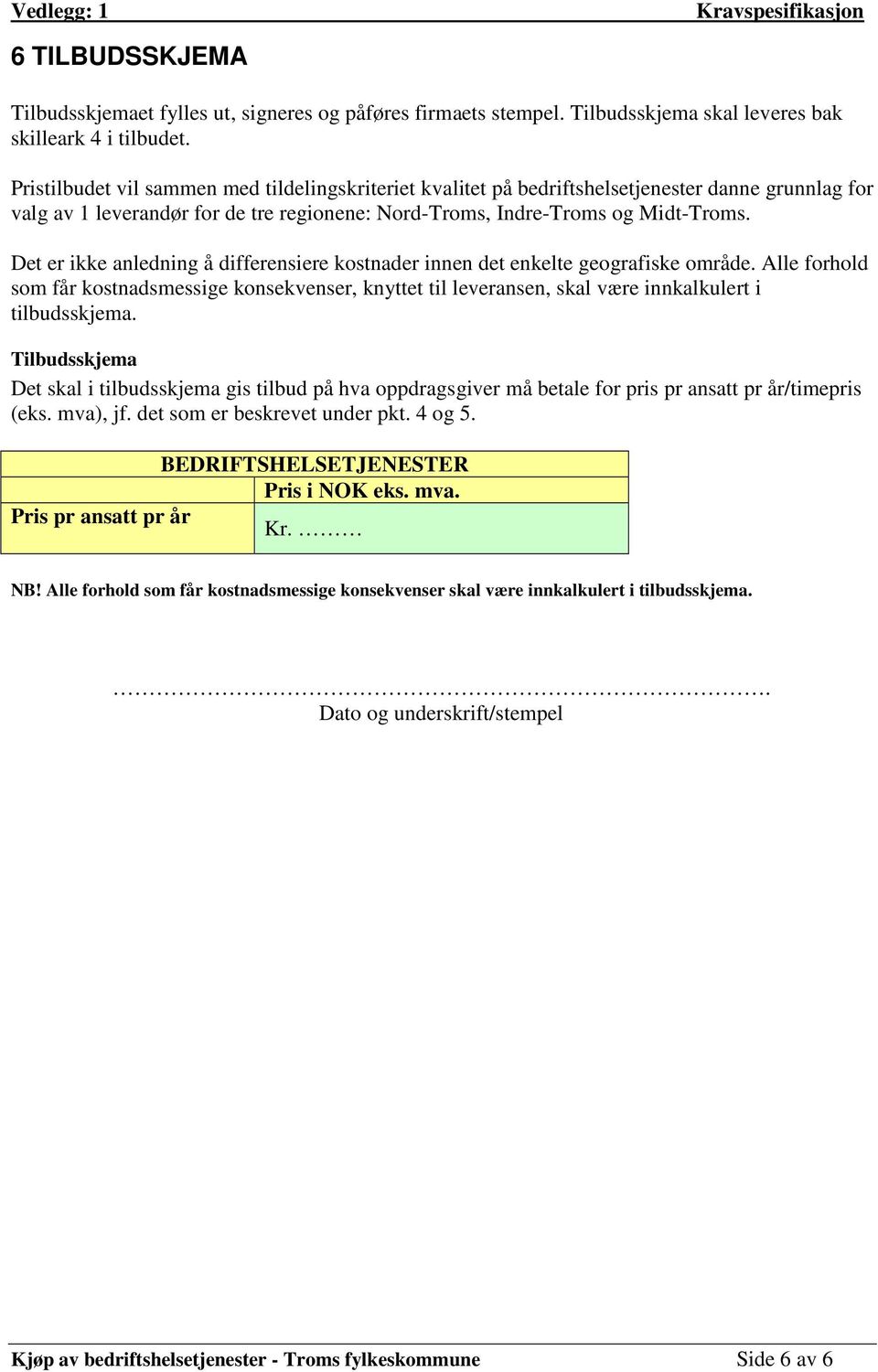 Det er ikke anledning å differensiere kostnader innen det enkelte geografiske område. Alle forhold som får kostnadsmessige konsekvenser, knyttet til leveransen, skal være innkalkulert i tilbudsskjema.