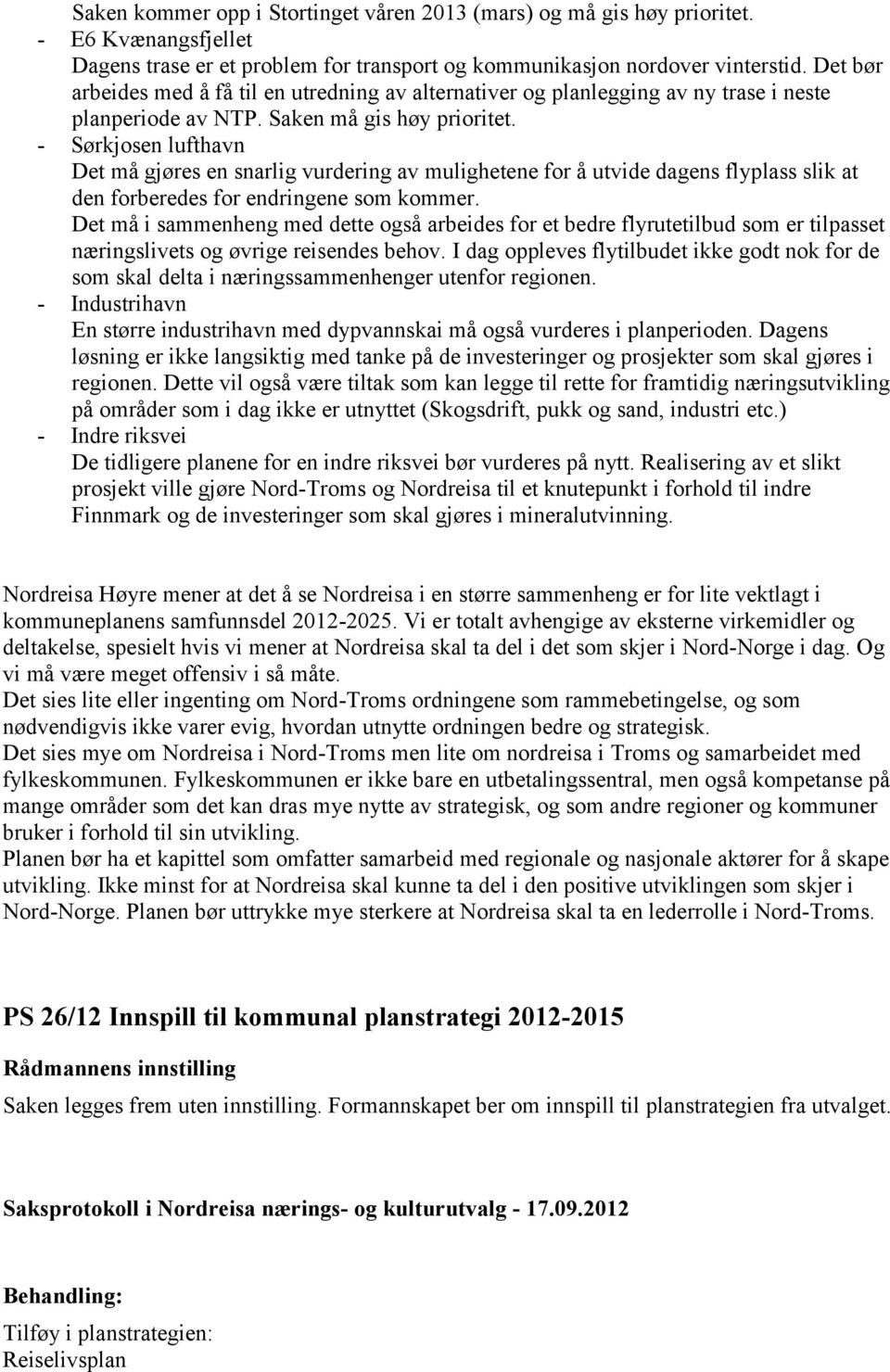 - Sørkjosen lufthavn Det må gjøres en snarlig vurdering av mulighetene for å utvide dagens flyplass slik at den forberedes for endringene som kommer.