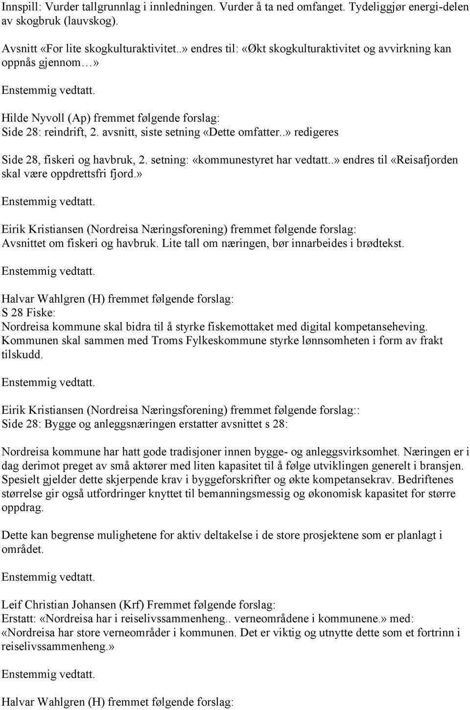 setning: «kommunestyret har vedtatt..» endres til «Reisafjorden skal være oppdrettsfri fjord.» Avsnittet om fiskeri og havbruk. Lite tall om næringen, bør innarbeides i brødtekst.