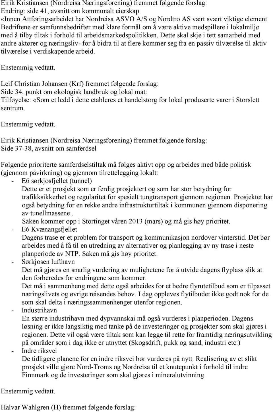 Dette skal skje i tett samarbeid med andre aktører og næringsliv- for å bidra til at flere kommer seg fra en passiv tilværelse til aktiv tilværelse i verdiskapende arbeid.