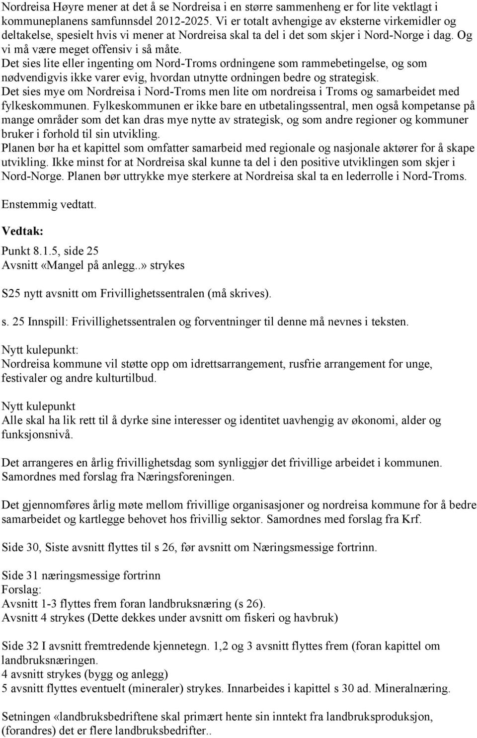 Det sies lite eller ingenting om Nord-Troms ordningene som rammebetingelse, og som nødvendigvis ikke varer evig, hvordan utnytte ordningen bedre og strategisk.