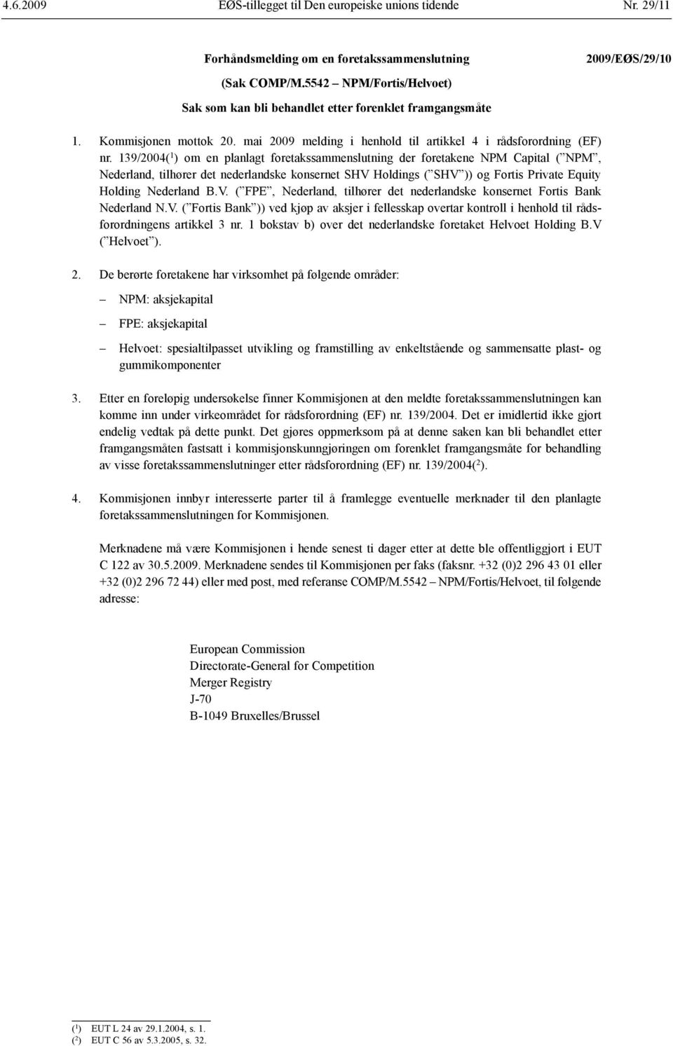 139/2004( 1 ) om en planlagt foretaks sammenslutning der foretakene NPM Capital ( NPM, Nederland, tilhører det nederlandske konsernet SHV Holdings ( SHV )) og Fortis Private Equity Holding Nederland