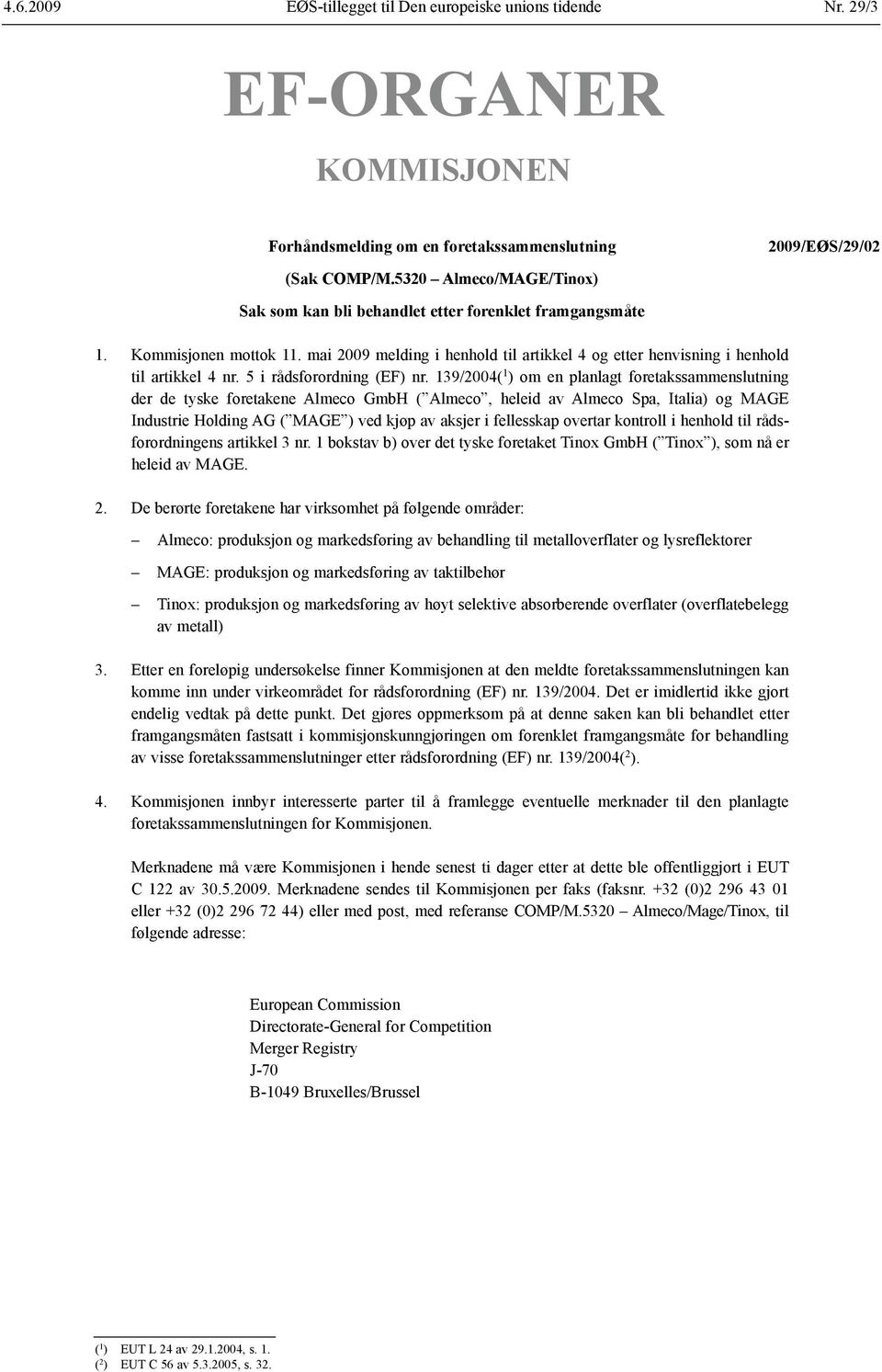 139/2004( 1 ) om en planlagt foretaks sammenslutning der de tyske foretakene Almeco GmbH ( Almeco, heleid av Almeco Spa, Italia) og MAGE Industrie Holding AG ( MAGE ) ved kjøp av aksjer i fellesskap