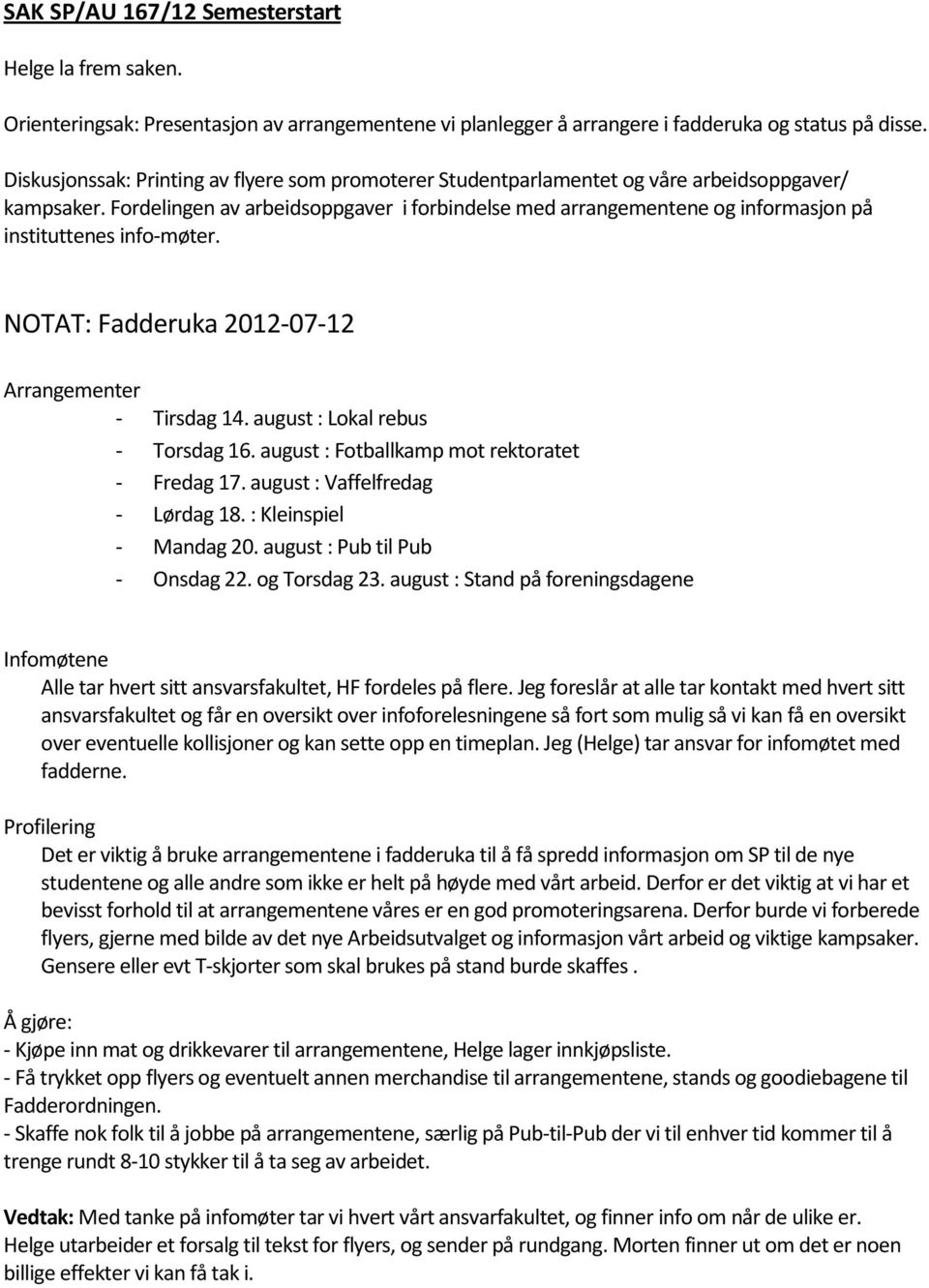 Fordelingen av arbeidsoppgaver i forbindelse med arrangementene og informasjon på instituttenes info-møter. NOTAT: Fadderuka 2012-07-12 Arrangementer - Tirsdag 14. august : Lokal rebus - Torsdag 16.