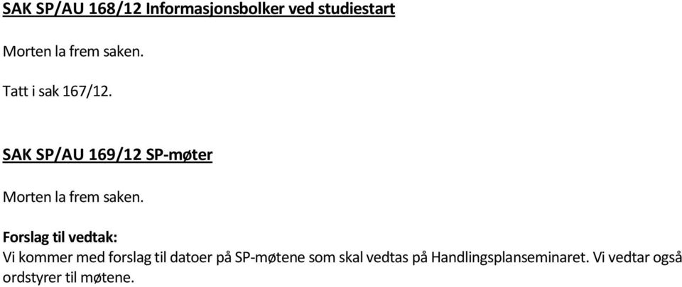 Forslag til vedtak: Vi kommer med forslag til datoer på SP-møtene