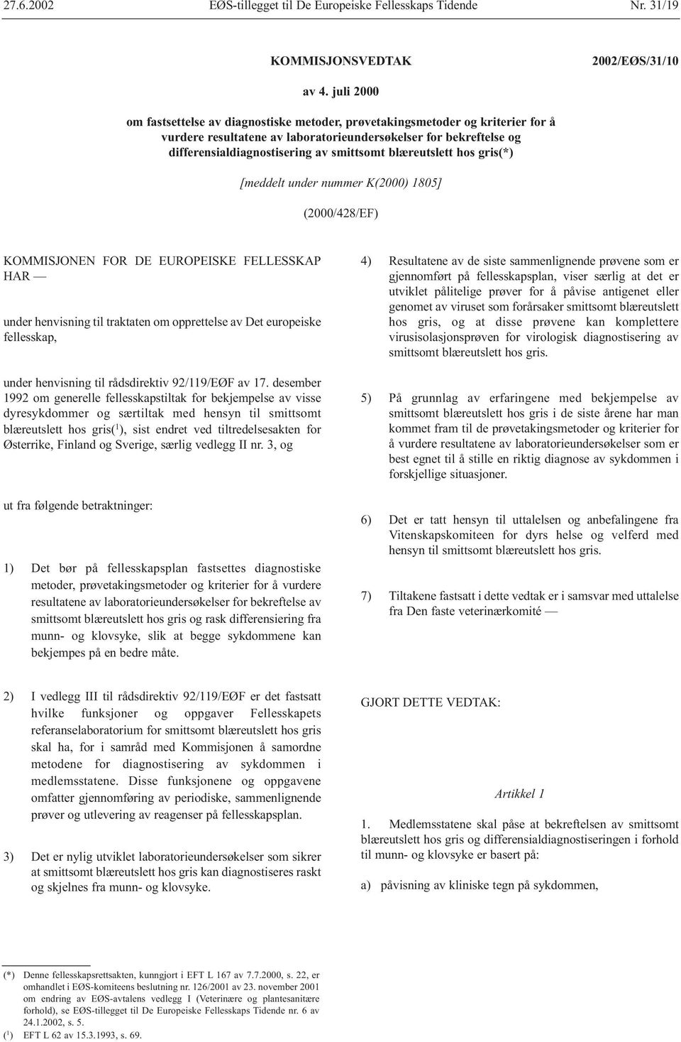 blæreutslett hos gris(*) [meddelt under nummer K(2000) 1805] (2000/428/EF) KOMMISJONEN FOR DE EUROPEISKE FELLESSKAP HAR under henvisning til traktaten om opprettelse av Det europeiske fellesskap,