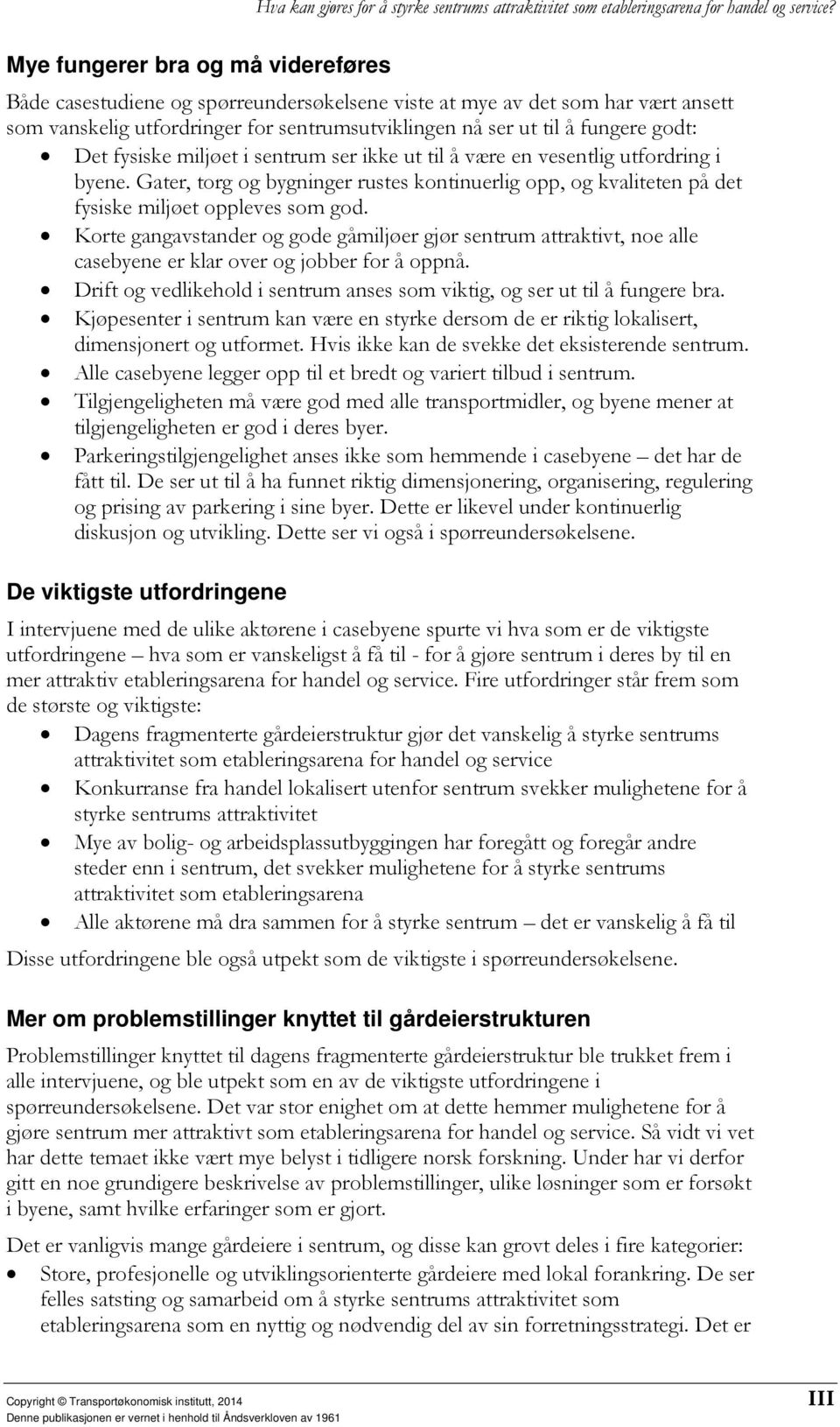 Korte gangavstander og gode gåmiljøer gjør sentrum attraktivt, noe alle casebyene er klar over og jobber for å oppnå. Drift og vedlikehold i sentrum anses som viktig, og ser ut til å fungere bra.