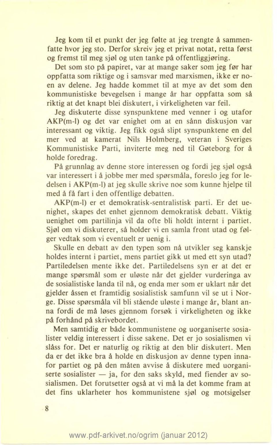 Jeg hadde kommet til at mye av det som den kommunistiske bevegelsen i mange år har oppfatta som så riktig at det knapt blei diskutert, i virkeligheten var feil.