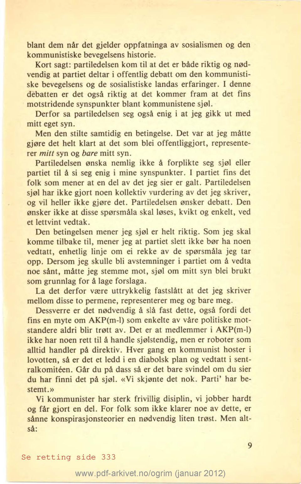 I denne debatten er det også riktig at det kommer fram at det fins motstridende synspunkter blant kommunistene sjøl. Derfor sa partiledelsen seg også enig i at jeg gikk ut med mitt eget syn.