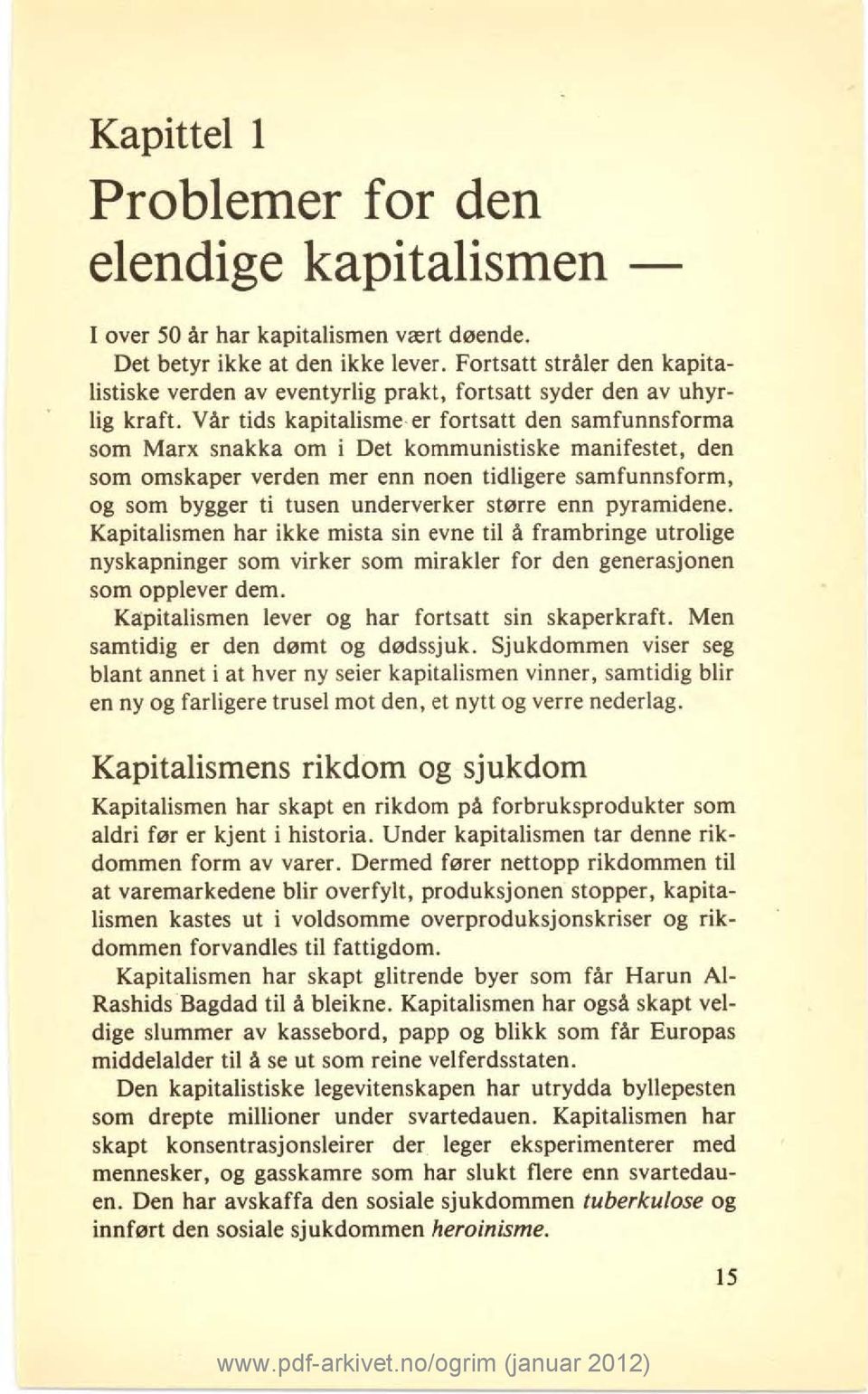 Vår tids kapitalisme-er fortsatt den samfunnsforma som Marx snakka om i Det kommunistiske manifestet, den som omskaper verden mer enn noen tidligere samfunnsform, og som bygger ti tusen underverker