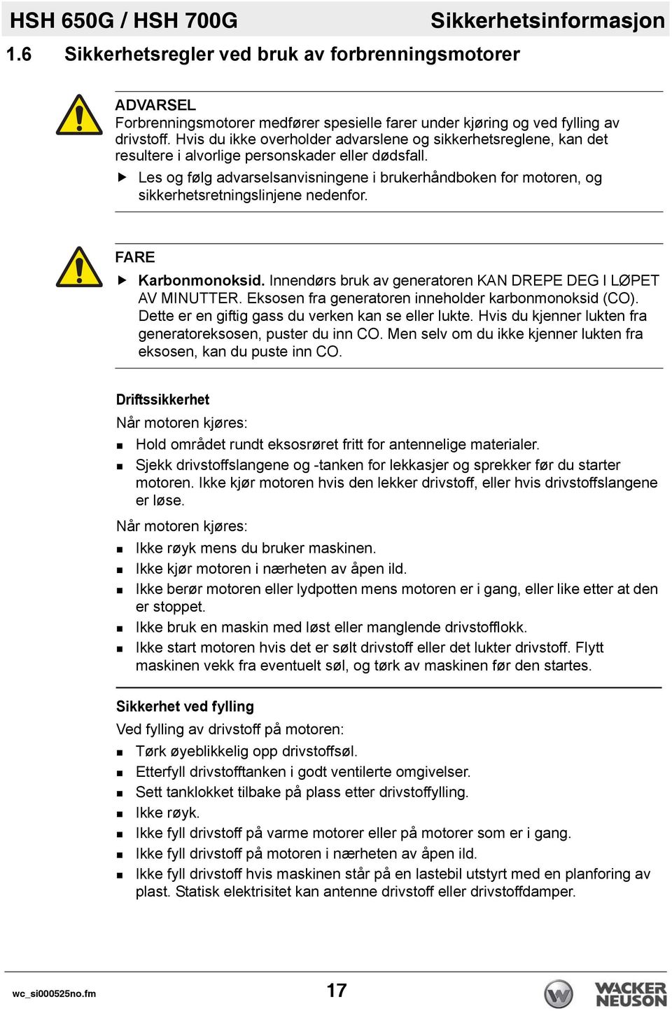 Les og følg advarselsanvisningene i brukerhåndboken for motoren, og sikkerhetsretningslinjene nedenfor. FARE Karbonmonoksid. Innendørs bruk av generatoren KAN DREPE DEG I LØPET AV MINUTTER.