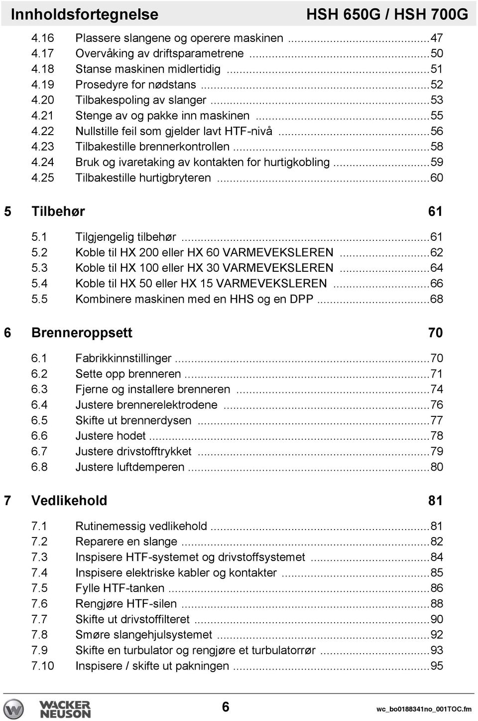 24 Bruk og ivaretaking av kontakten for hurtigkobling...59 4.25 Tilbakestille hurtigbryteren...60 5 Tilbehør 61 5.1 Tilgjengelig tilbehør...61 5.2 Koble til HX 200 eller HX 60 VARMEVEKSLEREN...62 5.