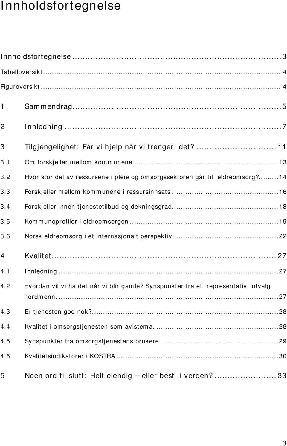 4 Forskjeller innen tjenestetilbud og dekningsgrad...18 3.5 Kommuneprofiler i eldreomsorgen...19 3.6 Norsk eldreomsorg i et internasjonalt perspektiv...22 4 Kvalitet... 27 4.