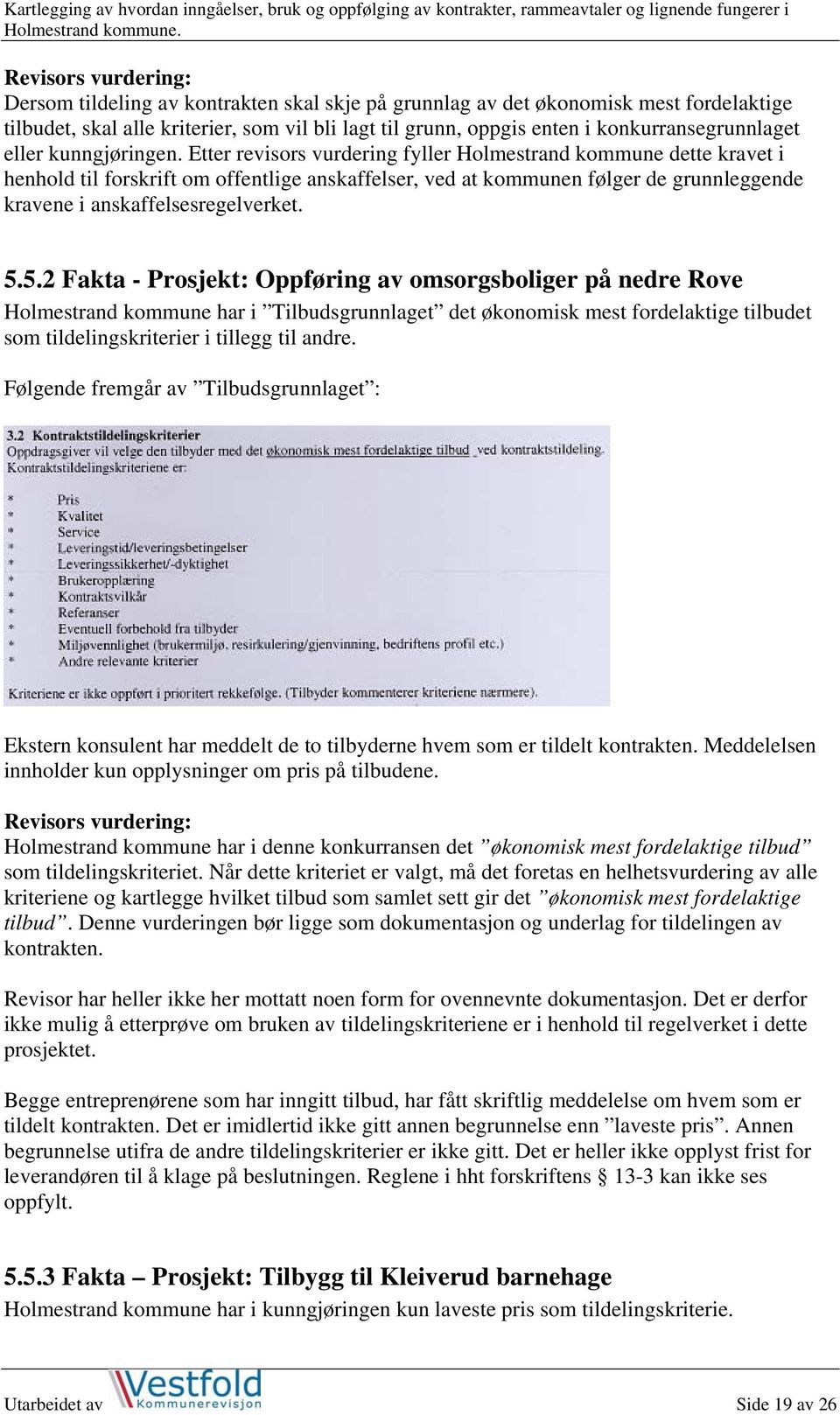 Etter revisors vurdering fyller Holmestrand kommune dette kravet i henhold til forskrift om offentlige anskaffelser, ved at kommunen følger de grunnleggende kravene i anskaffelsesregelverket. 5.