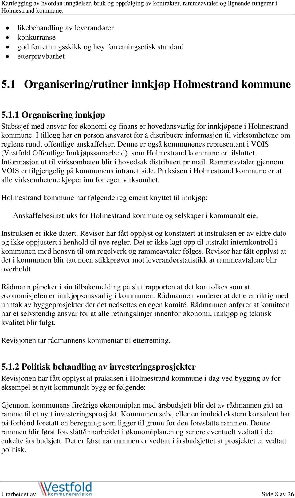 I tillegg har en person ansvaret for å distribuere informasjon til virksomhetene om reglene rundt offentlige anskaffelser.