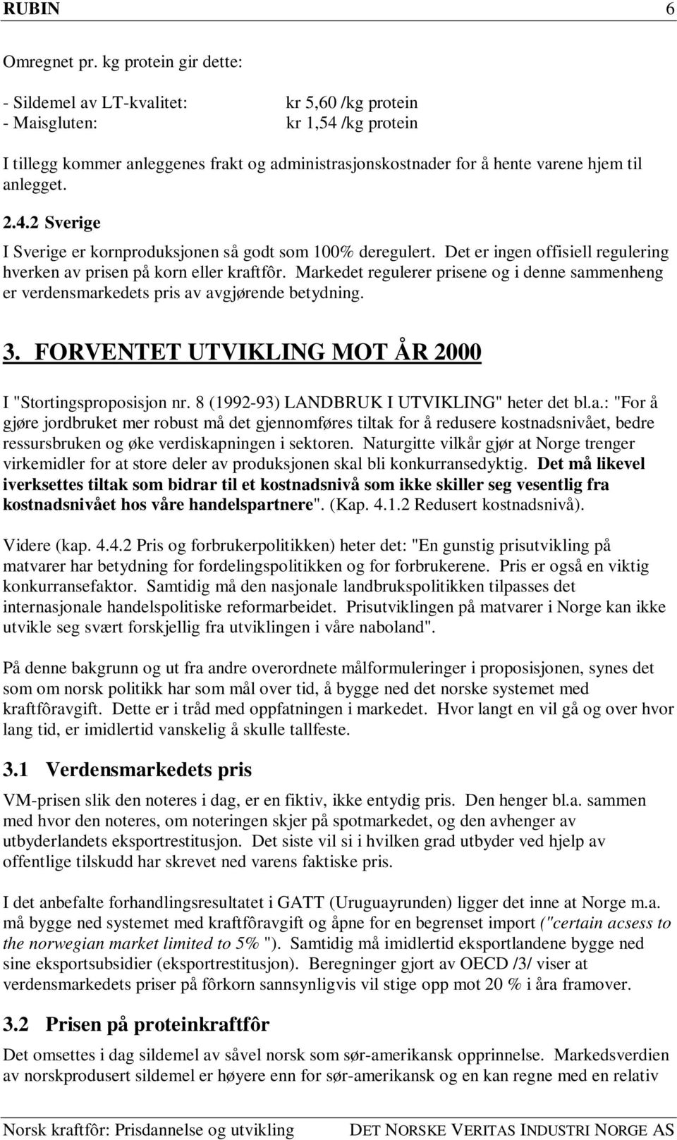 anlegget. 2.4.2 Sverige I Sverige er kornproduksjonen så godt som 100% deregulert. Det er ingen offisiell regulering hverken av prisen på korn eller kraftfôr.