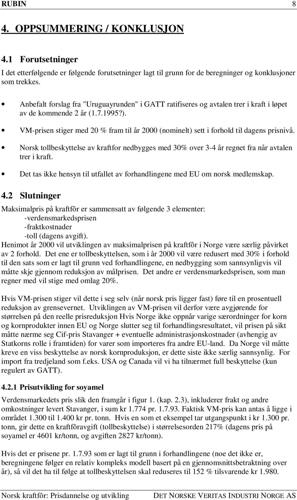 VM-prisen stiger med 20 % fram til år 2000 (nominelt) sett i forhold til dagens prisnivå. Norsk tollbeskyttelse av kraftfor nedbygges med 30% over 3-4 år regnet fra når avtalen trer i kraft.